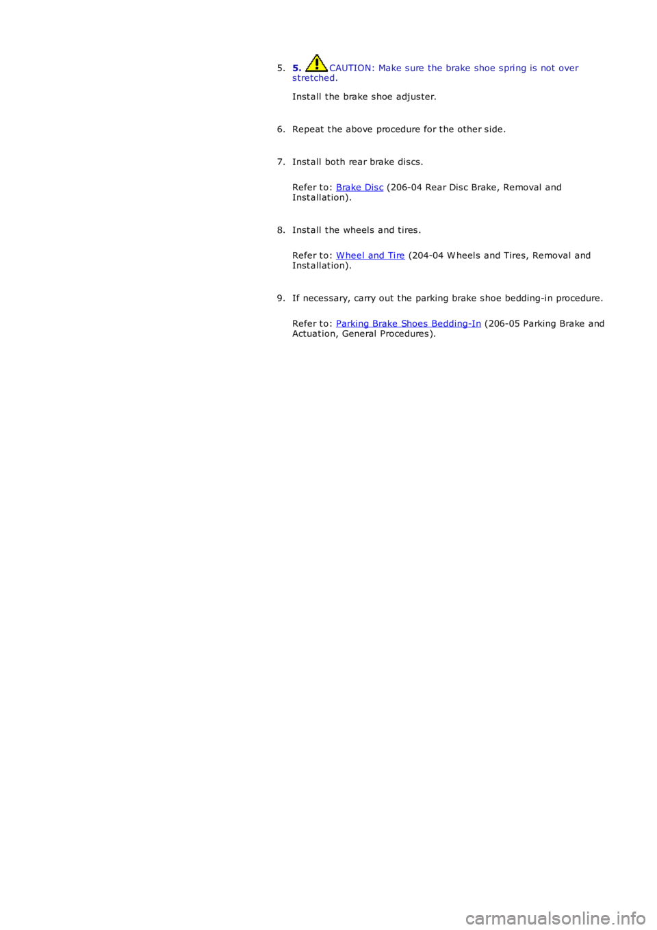 LAND ROVER FRELANDER 2 2006  Repair Manual 5. CAUTION: Make s ure the brake shoe s pri ng is  not  overs tretched.
Inst all  t he brake s hoe adjus ter.
5.
Repeat  t he above procedure for t he other s ide.6.
Inst all  both rear brake dis cs.
