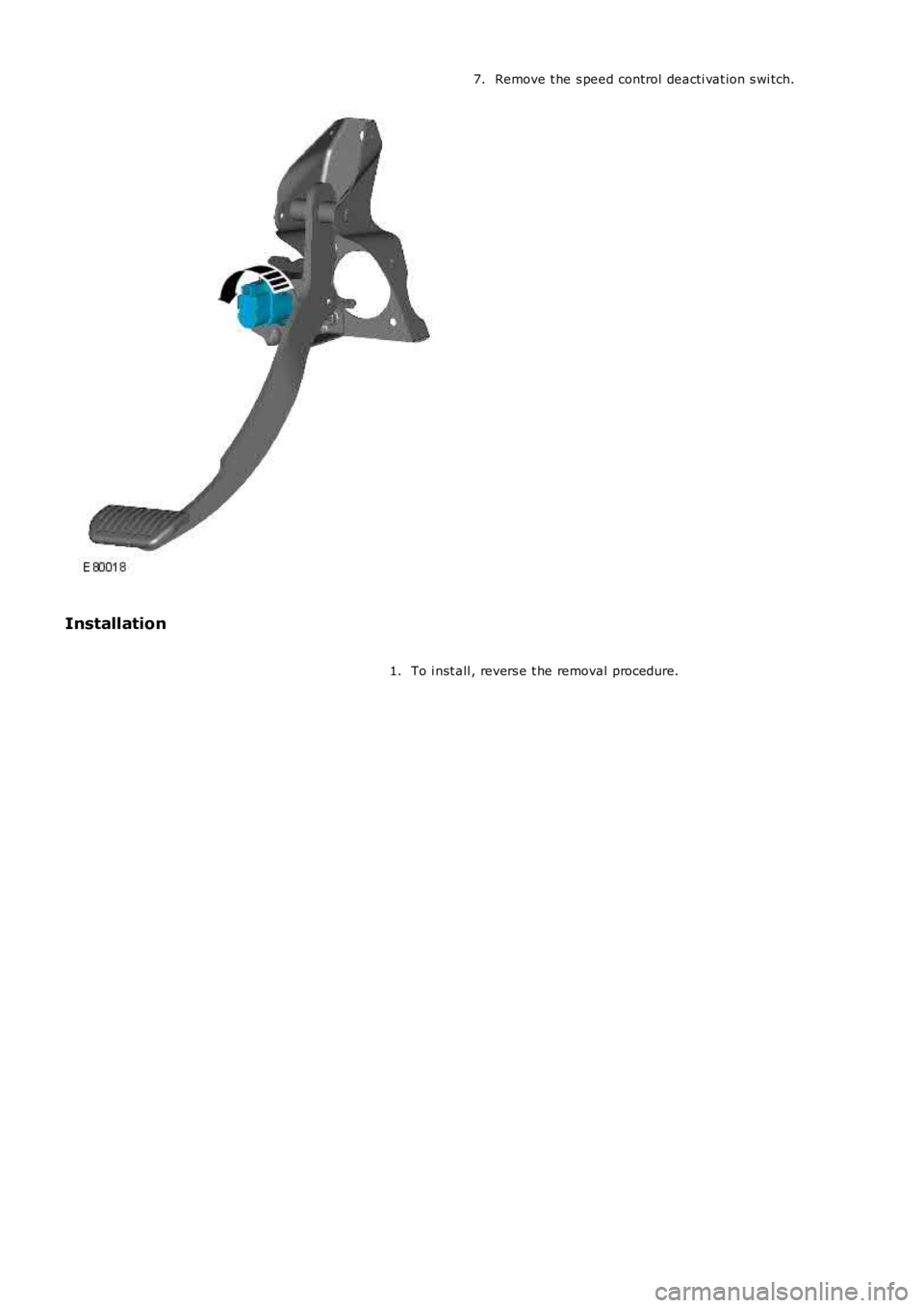 LAND ROVER FRELANDER 2 2006 Repair Manual Remove t he s peed control deacti vat ion s wi tch.7.
Installation
To i nst all , revers e t he removal procedure.1. LAND ROVER FRELANDER 2 2006 Repair Manual Remove t he s peed control deacti vat ion s wi tch.7.
Installation
To i nst all , revers e t he removal procedure.1.