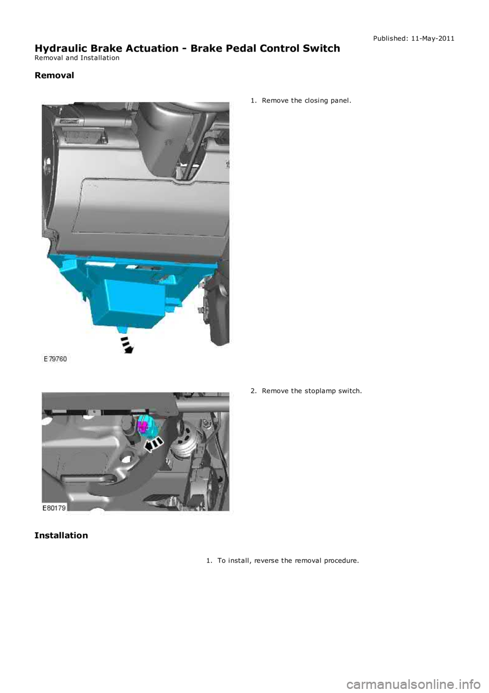 LAND ROVER FRELANDER 2 2006 Repair Manual Publi s hed: 11-May-2011
Hydraulic Brake Actuation - Brake Pedal Control Switch
Removal and Inst all ati on
Removal
Remove t he cl osi ng panel .1.
Remove t he s toplamp swi tch.2.
Installation
To i LAND ROVER FRELANDER 2 2006 Repair Manual Publi s hed: 11-May-2011
Hydraulic Brake Actuation - Brake Pedal Control Switch
Removal and Inst all ati on
Removal
Remove t he cl osi ng panel .1.
Remove t he s toplamp swi tch.2.
Installation
To i