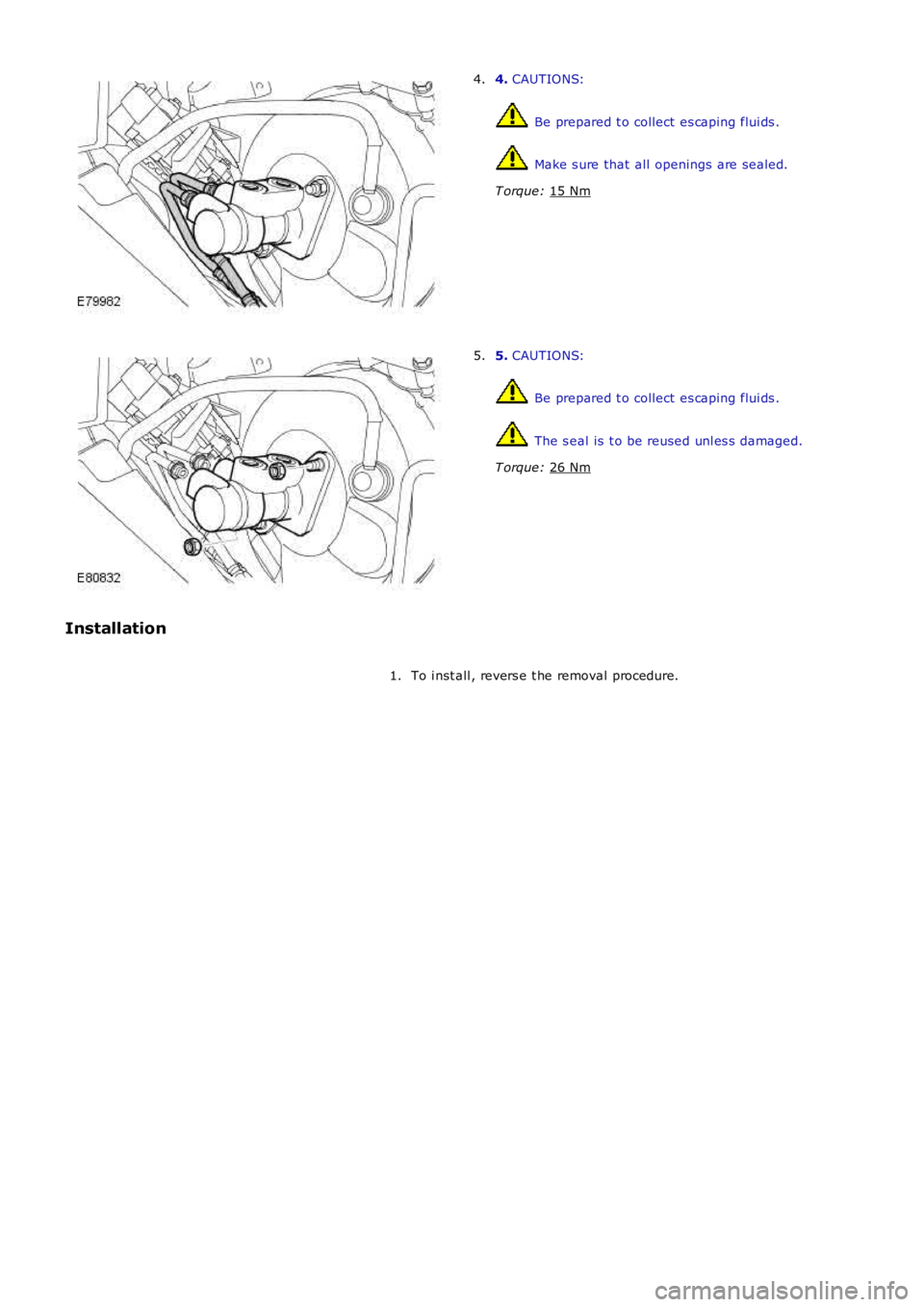 LAND ROVER FRELANDER 2 2006  Repair Manual 4. 
CAUTIONS:  Be prepared t o collect es caping flui ds .
 Make s ure that  all  openings are sealed.
T orque:  15 Nm 4.
5. 
CAUTIONS:  Be prepared t o collect es caping flui ds .
 The s eal is  t o 