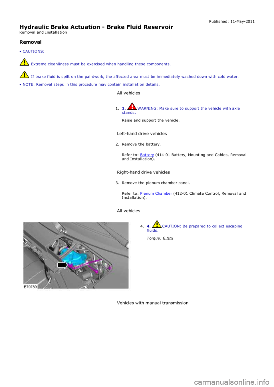 LAND ROVER FRELANDER 2 2006  Repair Manual Publi s hed: 11-May-2011
Hydraulic Brake Actuation - Brake Fluid Reservoir
Removal  and Inst all ati on
Removal
• CAUTIO NS:  Extreme cleanli nes s  mus t  be exercis ed when handli ng thes e compon