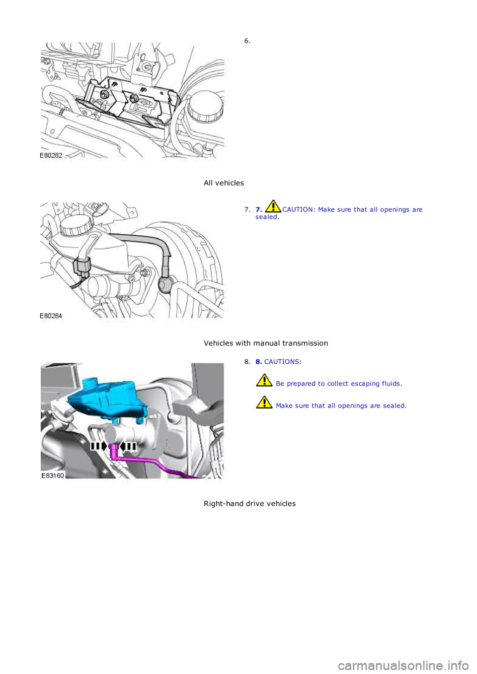 LAND ROVER FRELANDER 2 2006  Repair Manual 6.
All vehicles
7. CAUTION: Make s ure that all  openi ngs  ares ealed.7.
Vehicles with manual transmission
8. CAUTIONS:
 Be prepared t o collect es caping flui ds .
 Make s ure that  all  openings ar