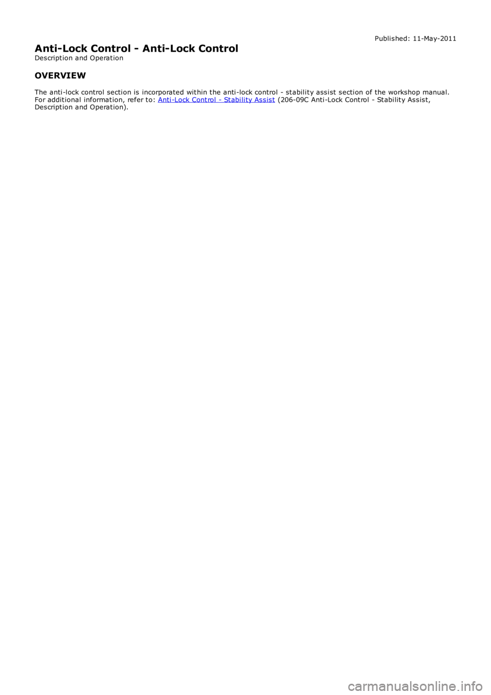 LAND ROVER FRELANDER 2 2006  Repair Manual Publi s hed: 11-May-2011
Anti-Lock Control - Anti-Lock Control
Des cript ion and Operat ion
OVERVIEW
The anti -l ock control secti on is  incorporated wit hin t he anti -l ock control - st abil it y a