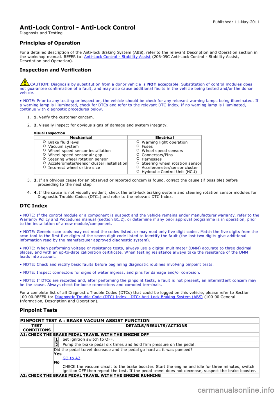 LAND ROVER FRELANDER 2 2006  Repair Manual 1
2
Publi s hed: 11-May-2011
Anti-Lock Control - Anti-Lock Control
Diagnosi s  and Tes ti ng
Principles of Operation
For a detail ed descripti on of the Ant i-lock Braking Sys t em (ABS), refer to the