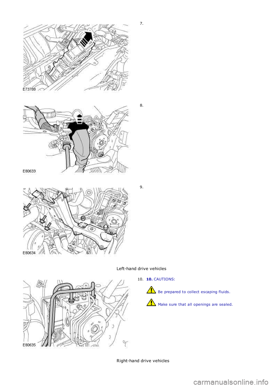 LAND ROVER FRELANDER 2 2006  Repair Manual 7.
8.
9.
Left-hand drive vehicles
10. CAUTIONS:
 Be prepared t o collect es caping flui ds .
 Make s ure that  all  openings are sealed.
10.
Right-hand drive vehicles 