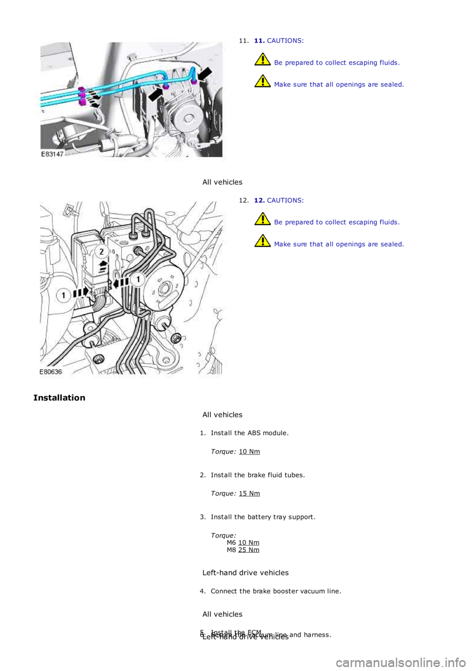 LAND ROVER FRELANDER 2 2006  Repair Manual 11. 
CAUTIONS:  Be prepared t o collect es caping flui ds .
 Make s ure that  all  openings are sealed.
11.
All vehicles 12. 
CAUTIONS:  Be prepared t o collect es caping flui ds .
 Make s ure that  a
