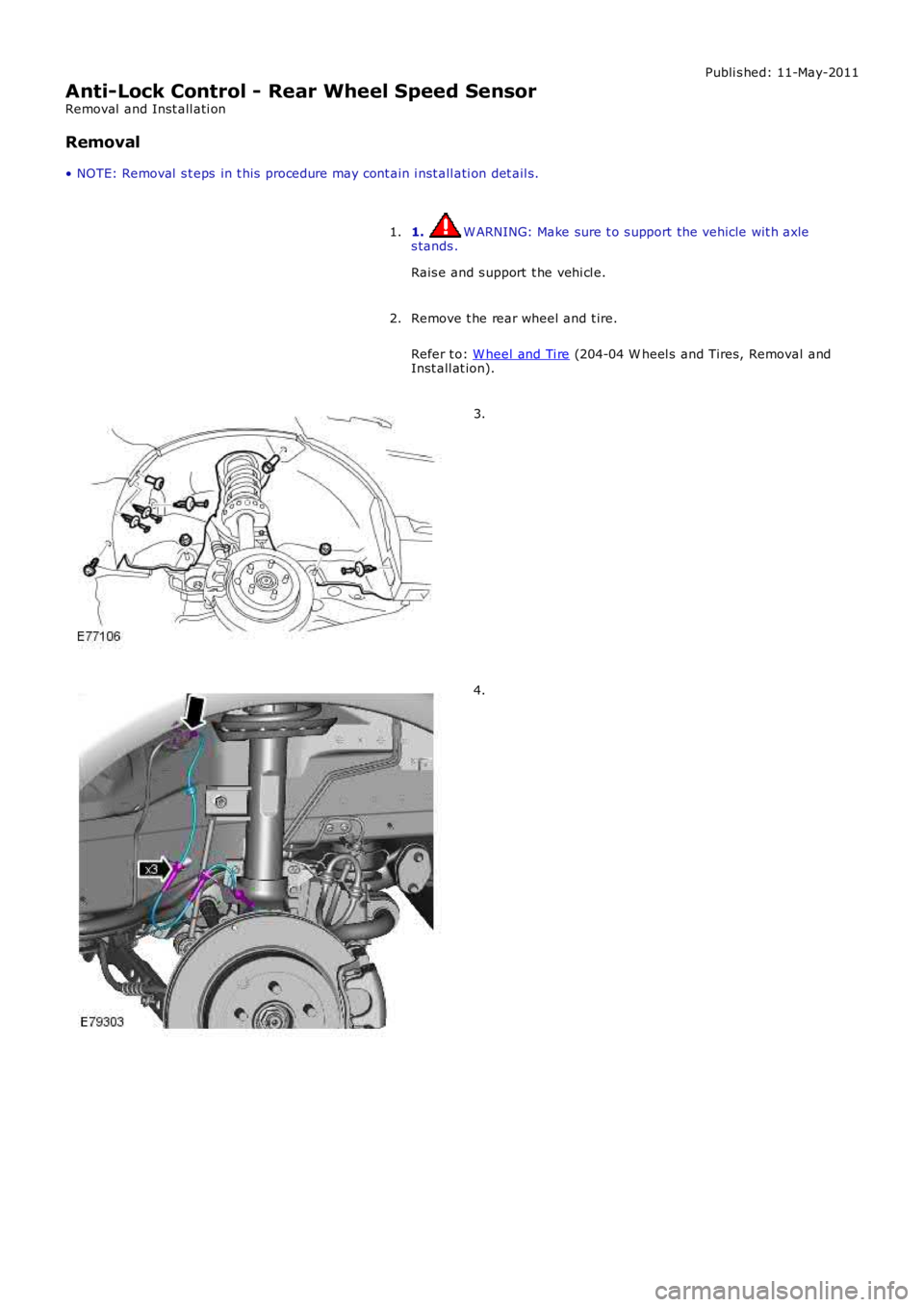 LAND ROVER FRELANDER 2 2006  Repair Manual Publi s hed: 11-May-2011
Anti-Lock Control - Rear Wheel Speed Sensor
Removal  and Inst all ati on
Removal
• NOTE: Removal  s t eps  in t his  procedure may cont ain i nst all ati on det ail s.
1. W 