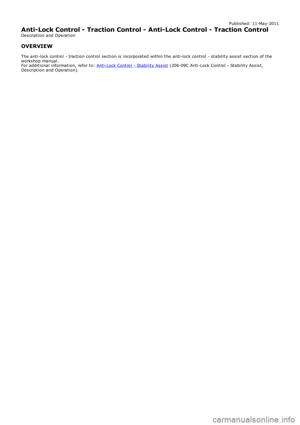 LAND ROVER FRELANDER 2 2006  Repair Manual Publi s hed: 11-May-2011
Anti-Lock Control - Traction Control - Anti-Lock Control - Traction Control
Des cript ion and Operat ion
OVERVIEW
The anti -l ock control - tract ion control secti on is  inco