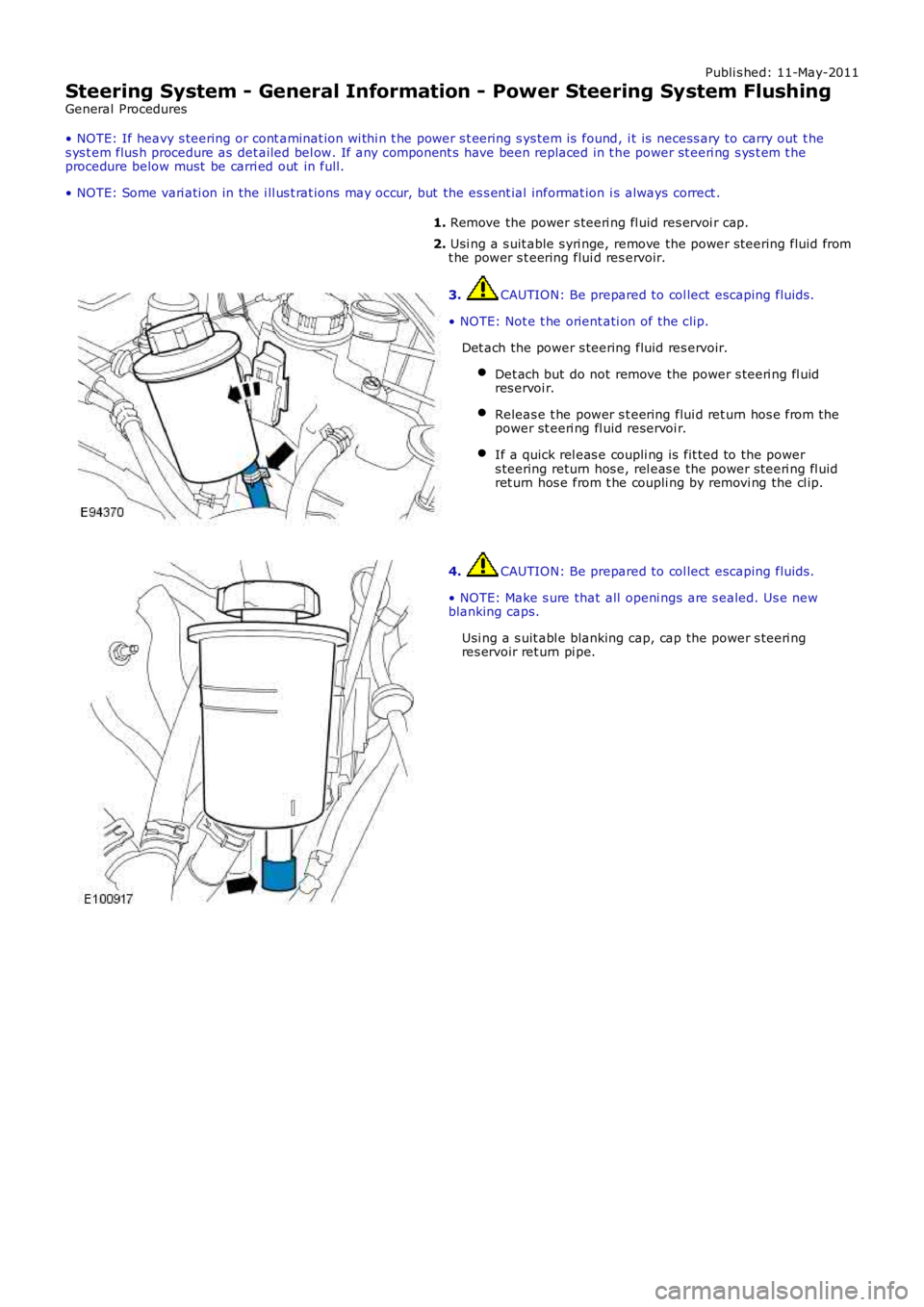 LAND ROVER FRELANDER 2 2006 Repair Manual Publi s hed: 11-May-2011
Steering System - General Information - Power Steering System Flushing
General Procedures
• NOTE: If heavy s teering or cont aminat ion wi thi n t he power s t eering s ys t LAND ROVER FRELANDER 2 2006 Repair Manual Publi s hed: 11-May-2011
Steering System - General Information - Power Steering System Flushing
General Procedures
• NOTE: If heavy s teering or cont aminat ion wi thi n t he power s t eering s ys t