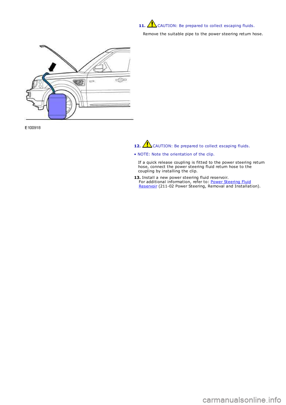 LAND ROVER FRELANDER 2 2006 Repair Manual 11. CAUTION: Be prepared to col lect es caping fluids .
Remove t he s uit abl e pipe to the power s teeri ng ret urn hos e.
12. CAUTION: Be prepared t o coll ect es capi ng fl uids .
• NOTE: Note t LAND ROVER FRELANDER 2 2006 Repair Manual 11. CAUTION: Be prepared to col lect es caping fluids .
Remove t he s uit abl e pipe to the power s teeri ng ret urn hos e.
12. CAUTION: Be prepared t o coll ect es capi ng fl uids .
• NOTE: Note t
