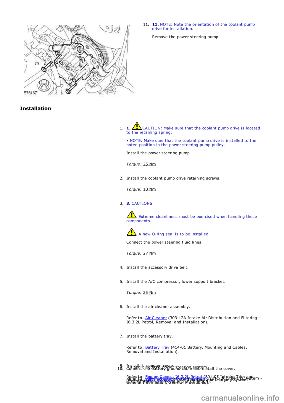 LAND ROVER FRELANDER 2 2006 Repair Manual 11.
NOTE: Note t he orientat ion of t he cool ant pump
dri ve for i nst all at ion.
Remove t he power s t eering pump.
11.
Installation 1. CAUTION: Make s ure that the coolant pump drive i s locat LAND ROVER FRELANDER 2 2006 Repair Manual 11.
NOTE: Note t he orientat ion of t he cool ant pump
dri ve for i nst all at ion.
Remove t he power s t eering pump.
11.
Installation 1. CAUTION: Make s ure that the coolant pump drive i s locat