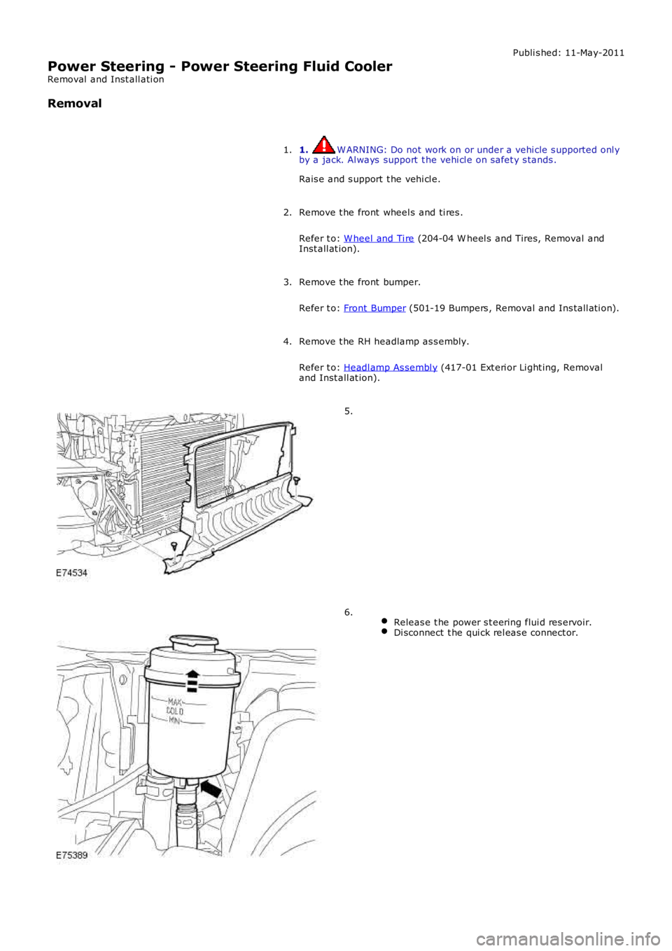LAND ROVER FRELANDER 2 2006  Repair Manual Publi s hed: 11-May-2011
Power Steering - Power Steering Fluid Cooler
Removal  and Inst all ati on
Removal
1. W ARNING: Do not work on or under a vehi cle s upported onl yby a jack. Al ways  support  
