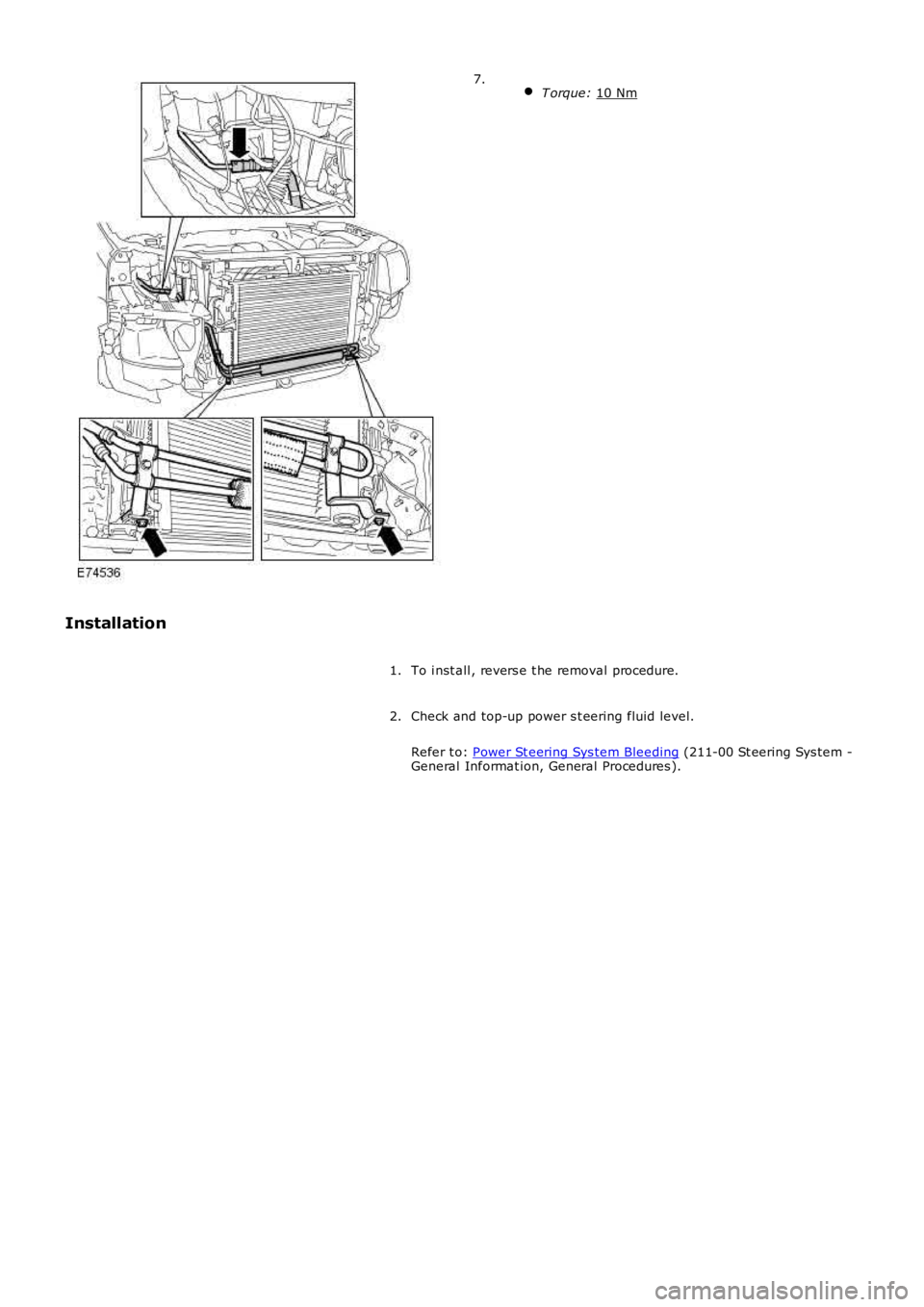 LAND ROVER FRELANDER 2 2006  Repair Manual  
T orque:  10 Nm 7.
Installation To i nst all , revers e t he removal procedure.
1.
Check and top-up power s t eering fluid level.
Refer t o:  Power St eering Sys tem Bleeding  (211-00 St eering Sys 