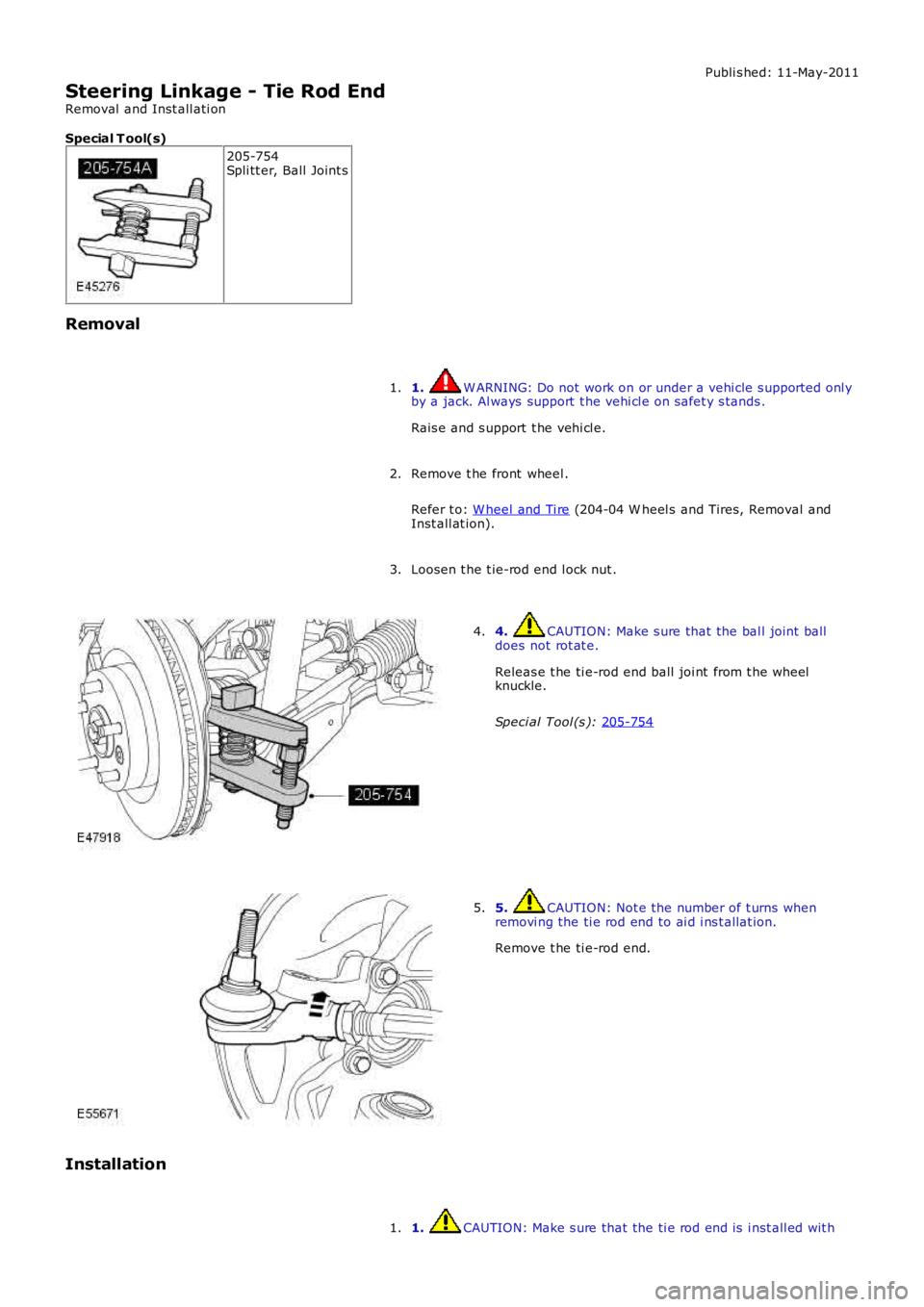 LAND ROVER FRELANDER 2 2006  Repair Manual Publi s hed: 11-May-2011
Steering Linkage - Tie Rod End
Removal  and Inst all ati on
Special T ool(s) 205-754
Spli tt er, Ball  Joint s
Removal 1.  W ARNING: Do not work on or under a vehi cle s uppor