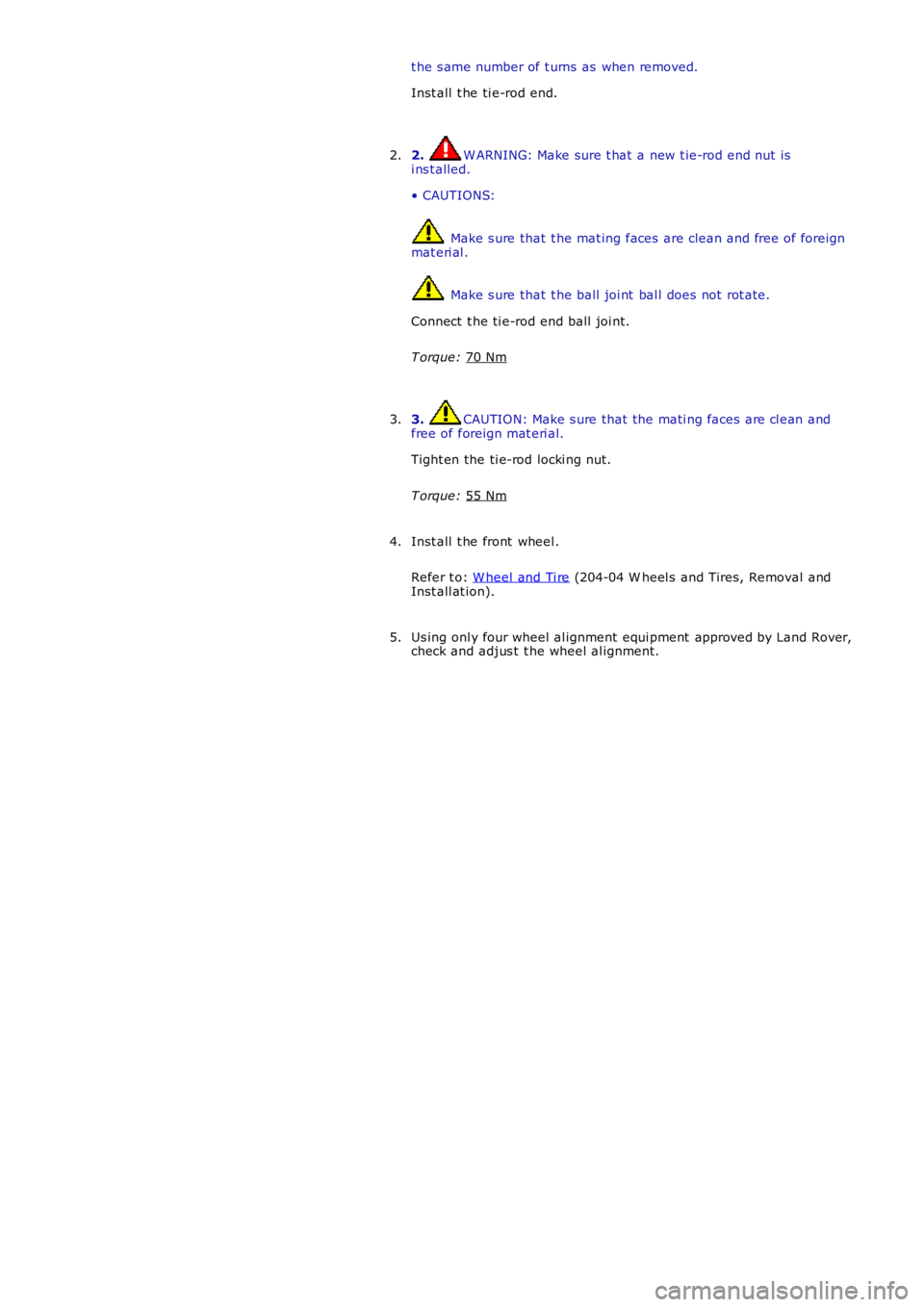 LAND ROVER FRELANDER 2 2006  Repair Manual t he s ame number of t urns  as  when removed.
Inst all  t he ti e-rod end.
2.  W ARNING: Make sure t hat  a new t ie-rod end nut is
i ns t alled.
• CAUTIONS:  Make s ure that  t he mat ing faces  a