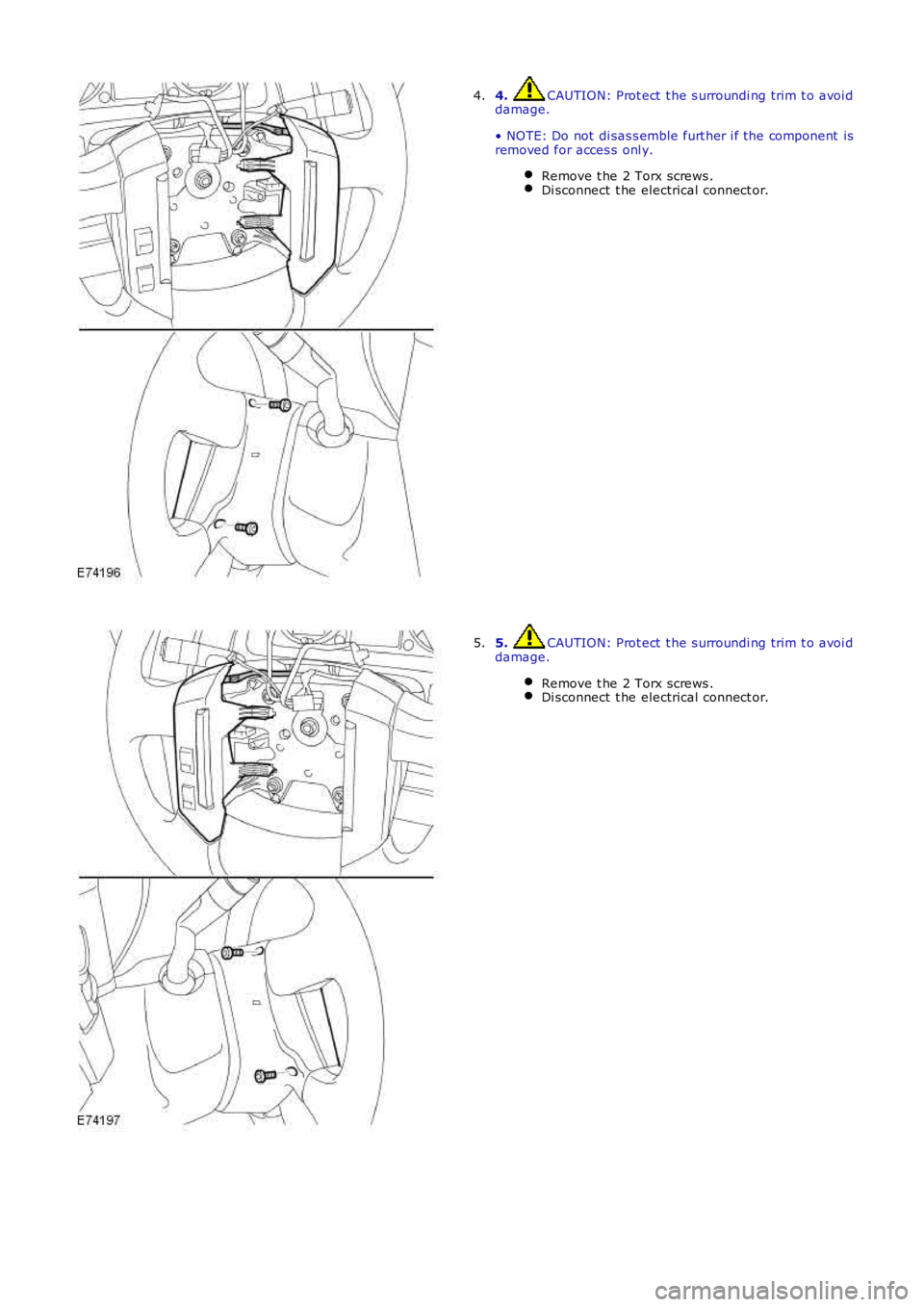 LAND ROVER FRELANDER 2 2006  Repair Manual 4. CAUTION: Prot ect  t he s urroundi ng trim t o avoi ddamage.
• NOTE: Do not  di sas s emble furt her i f the component  isremoved for acces s onl y.
Remove t he 2 Torx screws .Di sconnect  t he e