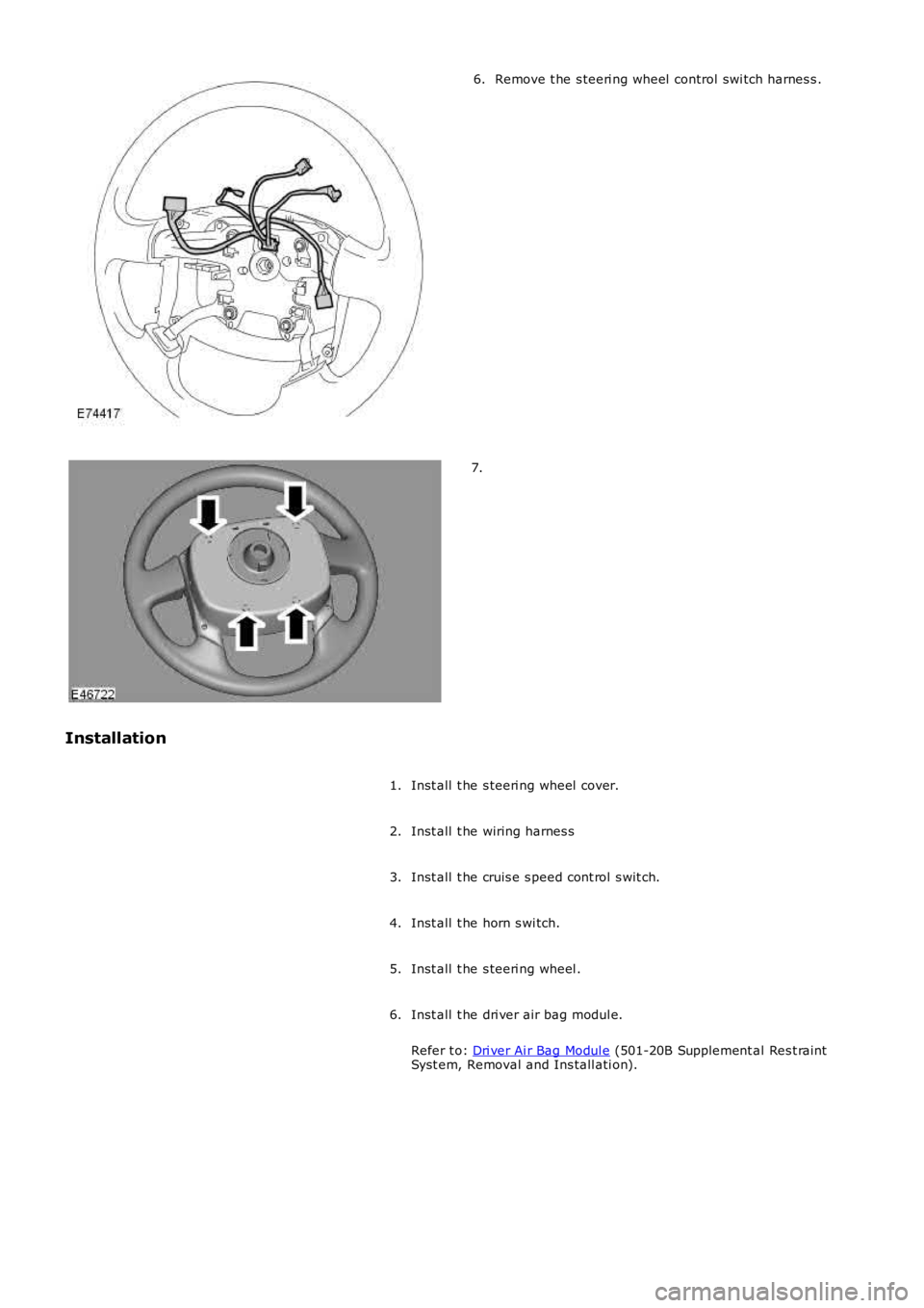LAND ROVER FRELANDER 2 2006  Repair Manual Remove t he s teeri ng wheel  control swi tch harnes s .6.
7.
Installation
Inst all  t he s teeri ng wheel  cover.1.
Inst all  t he wiring harnes s2.
Inst all  t he cruis e s peed cont rol  s wit ch.3