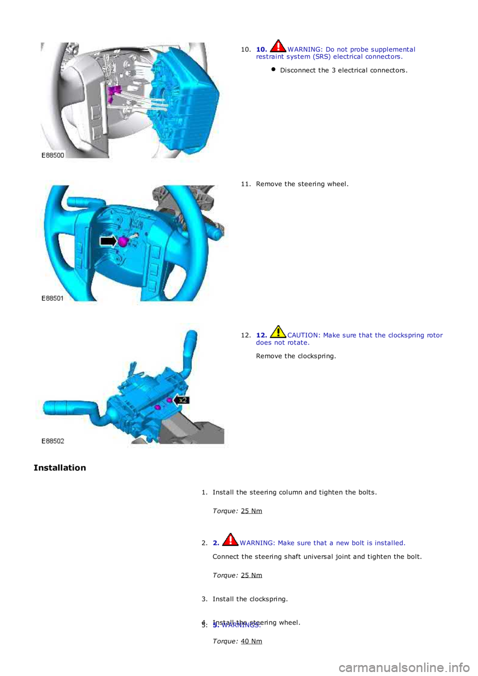 LAND ROVER FRELANDER 2 2006 Repair Manual 10. W ARNING: Do not probe s uppl ement al
res t rai nt s ys tem (SRS) electrical connect ors .
Di sconnect t he 3 electrical connect ors . 10.
Remove t he s teeri ng wheel .
11. 12. CAUTION: Make LAND ROVER FRELANDER 2 2006 Repair Manual 10. W ARNING: Do not probe s uppl ement al
res t rai nt s ys tem (SRS) electrical connect ors .
Di sconnect t he 3 electrical connect ors . 10.
Remove t he s teeri ng wheel .
11. 12. CAUTION: Make