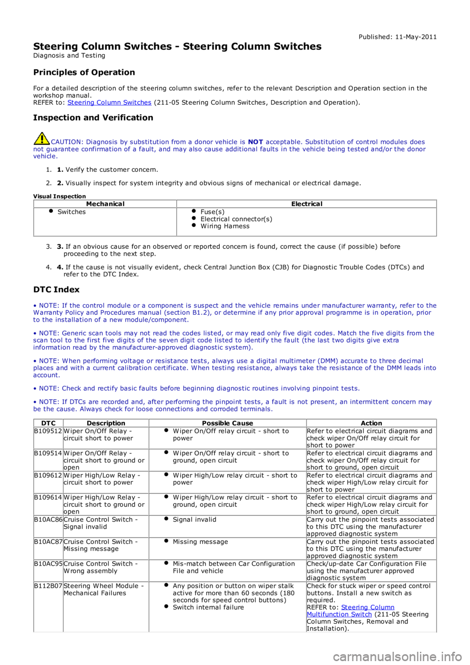 LAND ROVER FRELANDER 2 2006 Repair Manual Publi s hed: 11-May-2011
Steering Column Switches - Steering Column Switches
Diagnosi s and Tes ti ng
Principles of Operation
For a detail ed descripti on of the st eering col umn s wit ches , refer LAND ROVER FRELANDER 2 2006 Repair Manual Publi s hed: 11-May-2011
Steering Column Switches - Steering Column Switches
Diagnosi s and Tes ti ng
Principles of Operation
For a detail ed descripti on of the st eering col umn s wit ches , refer