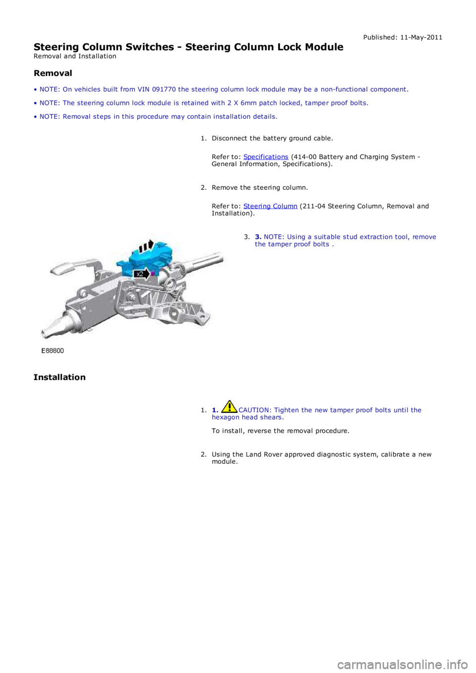 LAND ROVER FRELANDER 2 2006 Repair Manual Publi s hed: 11-May-2011
Steering Column Switches - Steering Column Lock Module
Removal and Inst all ati on
Removal
• NOTE: On vehicles bui lt from VIN 091770 t he s teeri ng col umn l ock modul LAND ROVER FRELANDER 2 2006 Repair Manual Publi s hed: 11-May-2011
Steering Column Switches - Steering Column Lock Module
Removal and Inst all ati on
Removal
• NOTE: On vehicles bui lt from VIN 091770 t he s teeri ng col umn l ock modul