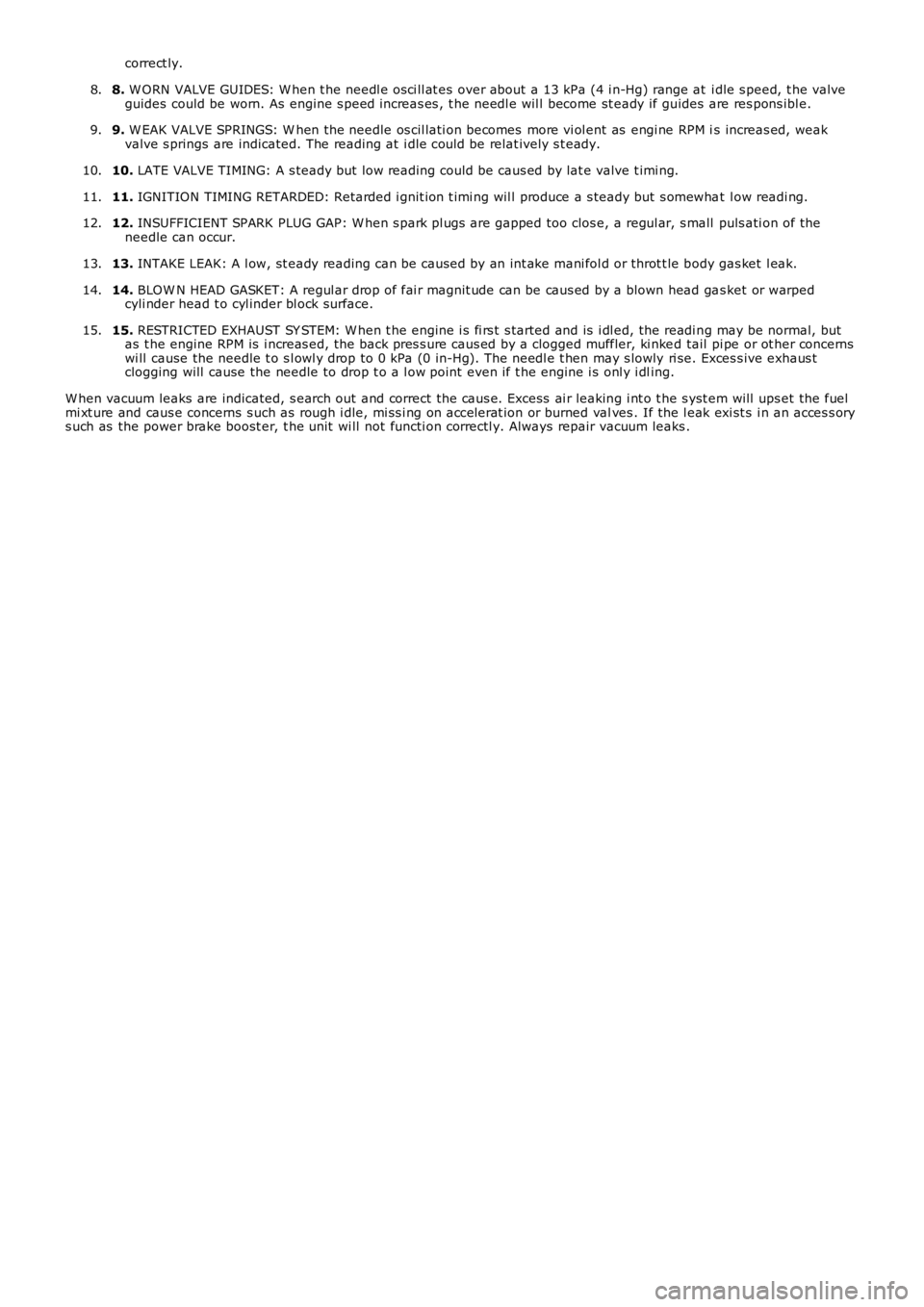 LAND ROVER FRELANDER 2 2006 Repair Manual correct ly.
8. W ORN VALVE GUIDES: W hen t he needl e os ci ll at es over about a 13 kPa (4 i n-Hg) range at i dle s peed, t he valveguides could be worn. As engine s peed increas es , t he needl e LAND ROVER FRELANDER 2 2006 Repair Manual correct ly.
8. W ORN VALVE GUIDES: W hen t he needl e os ci ll at es over about a 13 kPa (4 i n-Hg) range at i dle s peed, t he valveguides could be worn. As engine s peed increas es , t he needl e