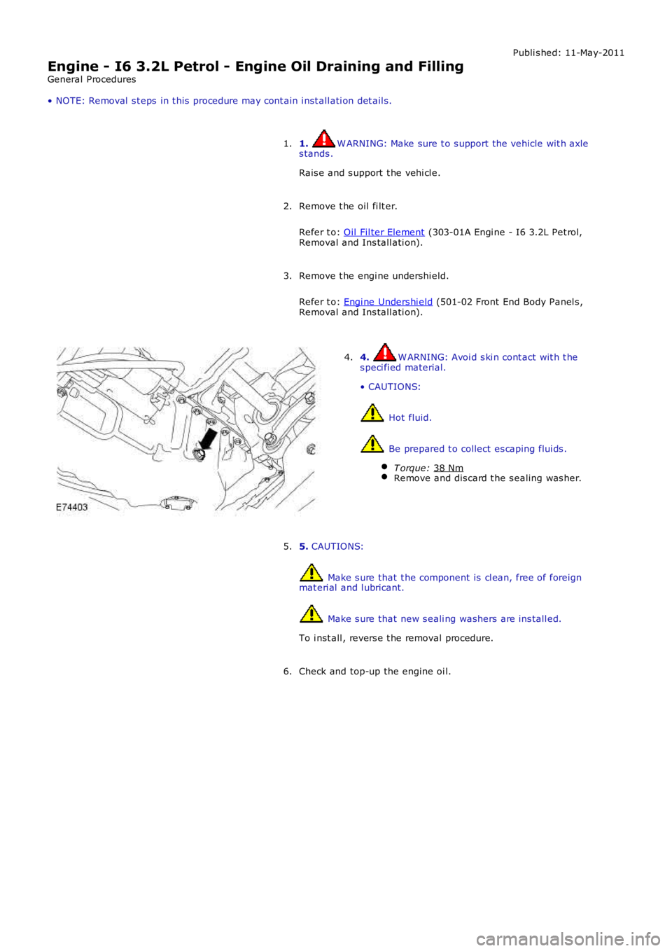 LAND ROVER FRELANDER 2 2006 Repair Manual Publi s hed: 11-May-2011
Engine - I6 3.2L Petrol - Engine Oil Draining and Filling
General Procedures
• NOTE: Removal s t eps in t his procedure may cont ain i nst all ati on det ail s.
1. W ARN LAND ROVER FRELANDER 2 2006 Repair Manual Publi s hed: 11-May-2011
Engine - I6 3.2L Petrol - Engine Oil Draining and Filling
General Procedures
• NOTE: Removal s t eps in t his procedure may cont ain i nst all ati on det ail s.
1. W ARN