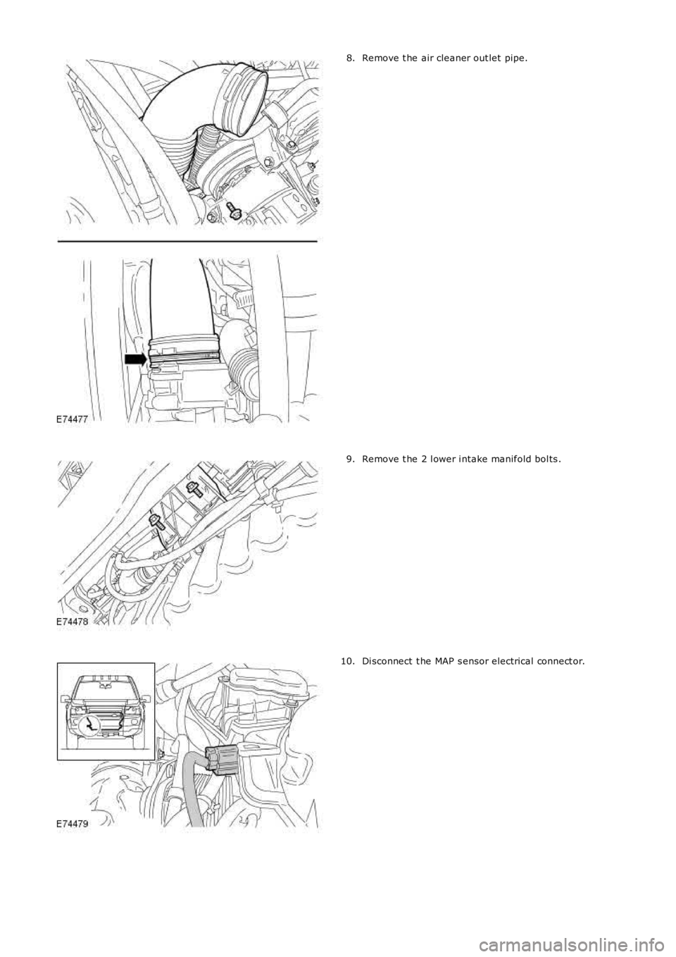 LAND ROVER FRELANDER 2 2006  Repair Manual Remove t he air cleaner out let  pipe.8.
Remove t he 2 l ower i ntake manifold bol ts .9.
Di sconnect  t he MAP s ensor electrical connect or.10. 