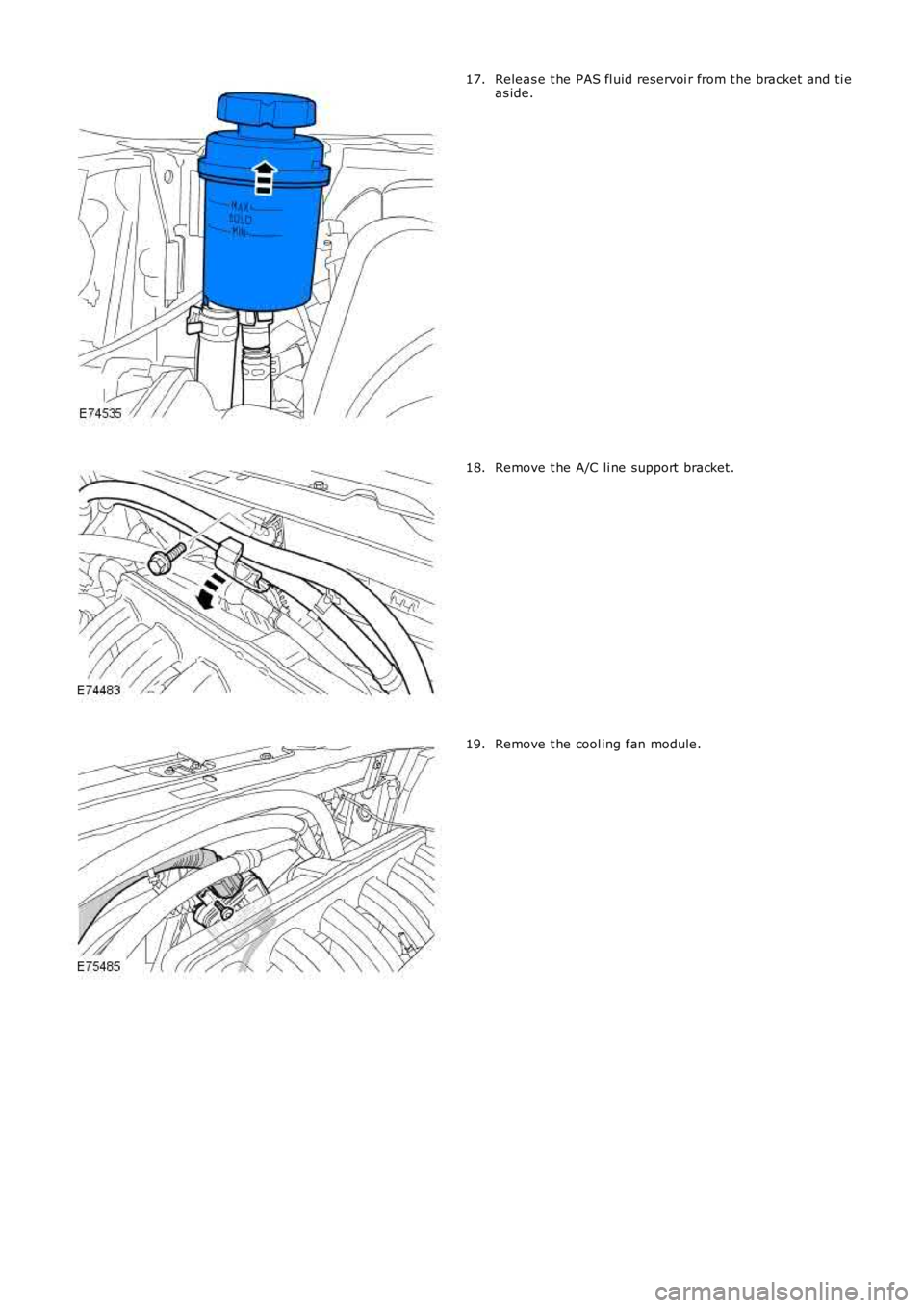 LAND ROVER FRELANDER 2 2006  Repair Manual Releas e t he PAS fl uid reservoi r from t he bracket and ti eas ide.17.
Remove t he A/C li ne support  bracket.18.
Remove t he cool ing fan module.19. 