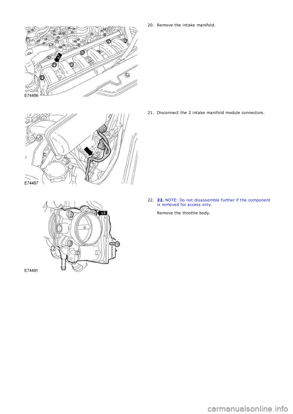 LAND ROVER FRELANDER 2 2006  Repair Manual Remove t he int ake mani fol d.20.
Di sconnect  t he 2 i nt ake manifold module connect ors .21.
22. NOTE: Do not dis ass emble further if t he componenti s removed for acces s  onl y.
Remove t he thr