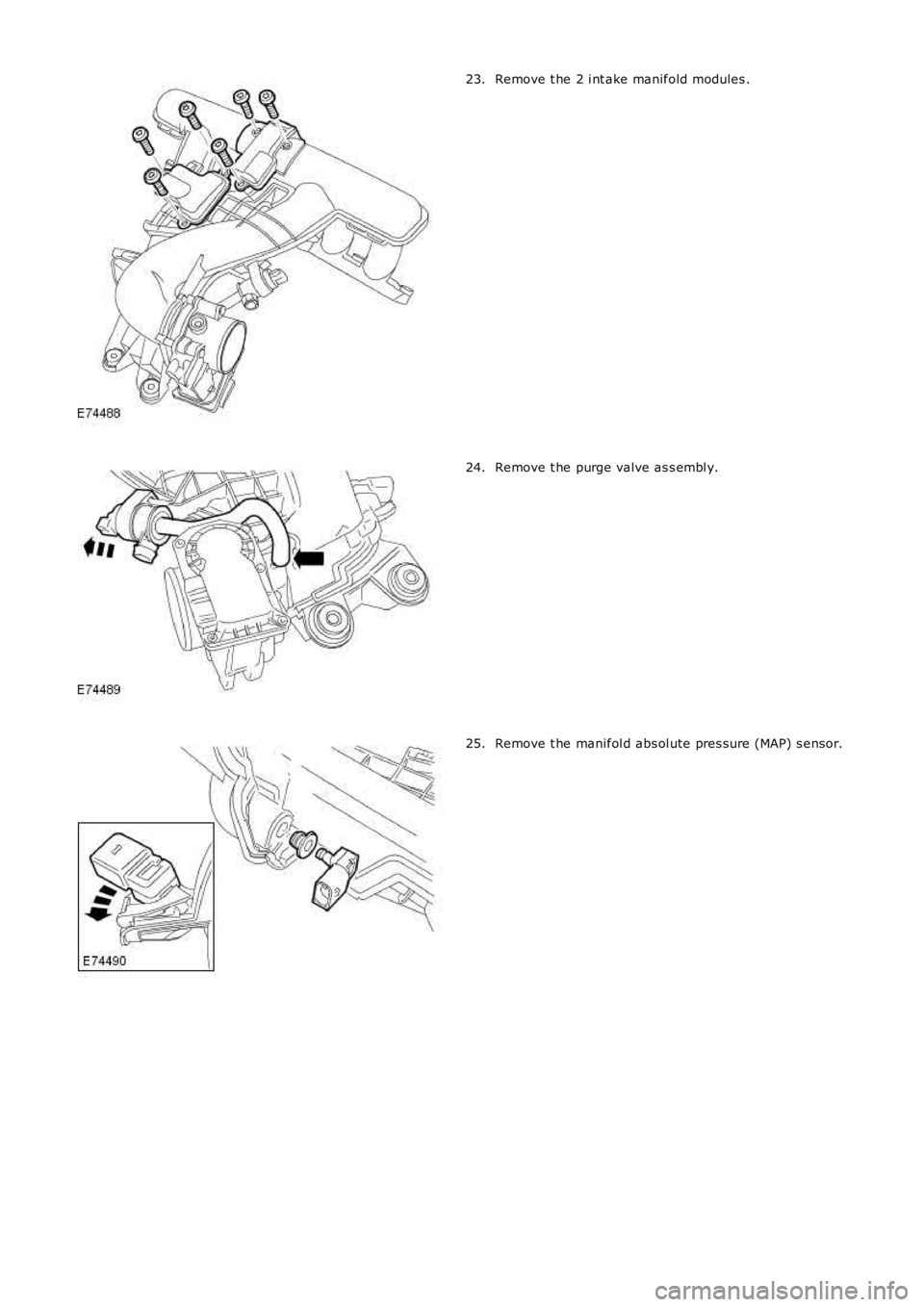LAND ROVER FRELANDER 2 2006  Repair Manual Remove t he 2 i nt ake manifold modules .23.
Remove t he purge valve as s embl y.24.
Remove t he manifol d abs ol ute pres sure (MAP) s ens or.25. 