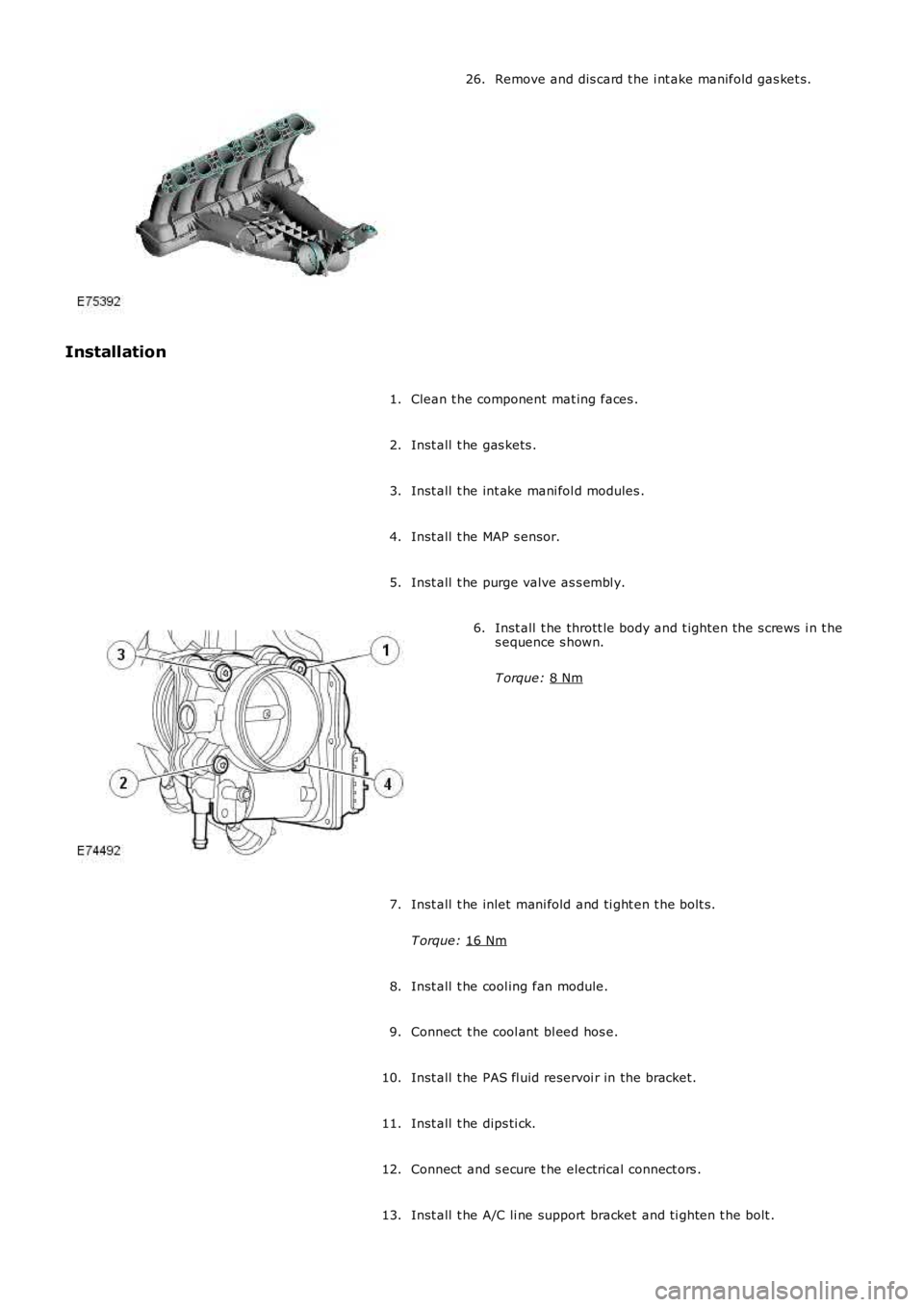 LAND ROVER FRELANDER 2 2006  Repair Manual Remove and dis card t he i nt ake manifold gas ket s .
26.
Installation Clean t he component  mat ing faces .
1.
Inst all  t he gas kets .
2.
Inst all  t he int ake mani fol d modules .
3.
Inst all  t