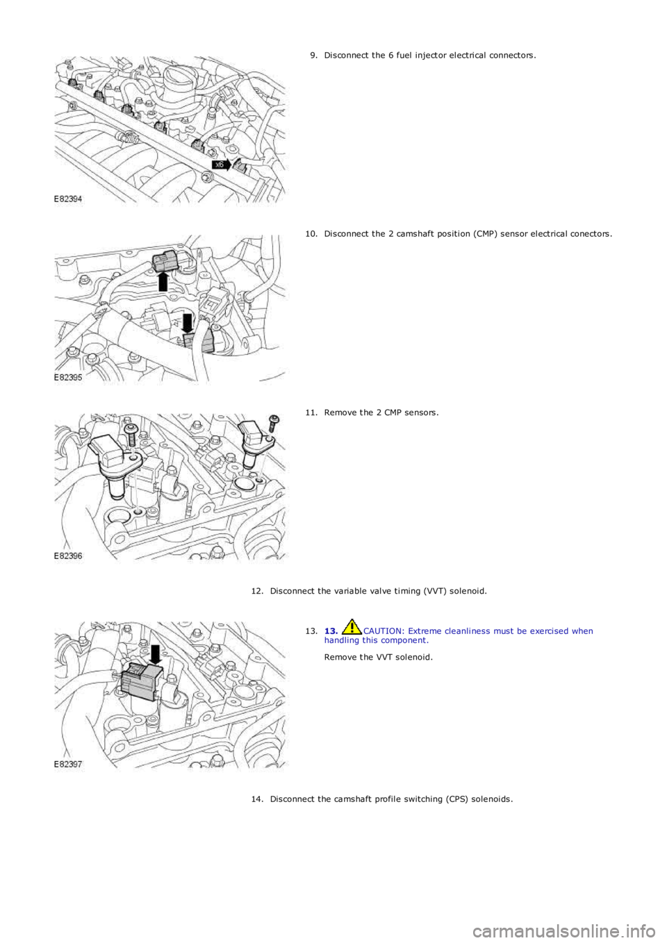 LAND ROVER FRELANDER 2 2006  Repair Manual Di sconnect the 6 fuel  inject or el ectri cal  connectors.
9. Di sconnect the 2 camshaft positi on (CMP) sensor el ectrical conectors.
10. Remove t he 2 CMP sensors.
11.
Disconnect the variable val v