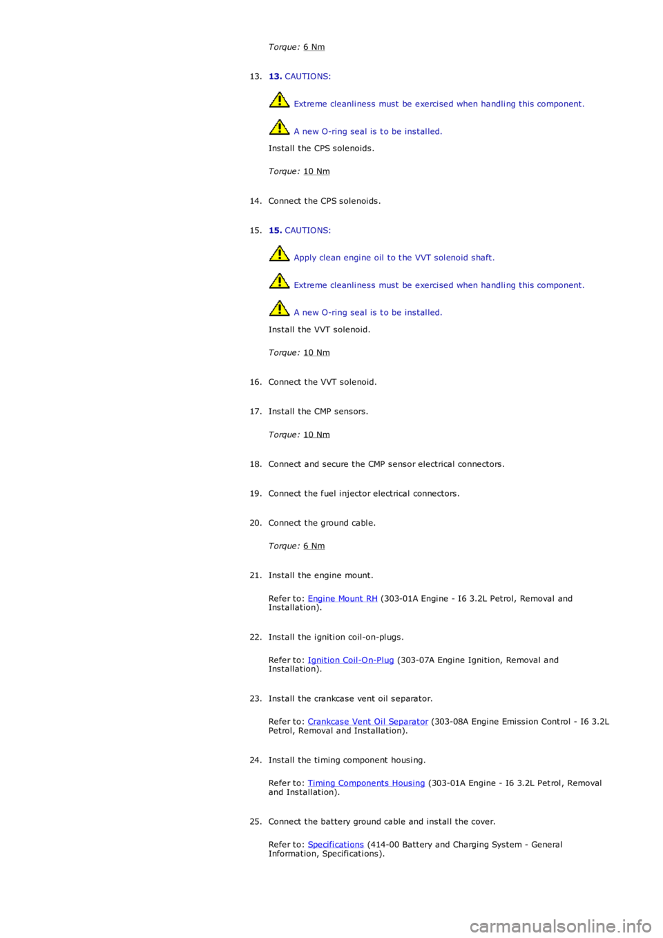 LAND ROVER FRELANDER 2 2006 Repair Manual Torque:
6 Nm 13.
CAUTIONS: Extreme cleanli ness must be exerci sed when handli ng this component.
A new O-ring seal is t o be instal led.
Install the CPS solenoids.
Torque: 10 Nm 13.
Connect the LAND ROVER FRELANDER 2 2006 Repair Manual Torque:
6 Nm 13.
CAUTIONS: Extreme cleanli ness must be exerci sed when handli ng this component.
A new O-ring seal is t o be instal led.
Install the CPS solenoids.
Torque: 10 Nm 13.
Connect the