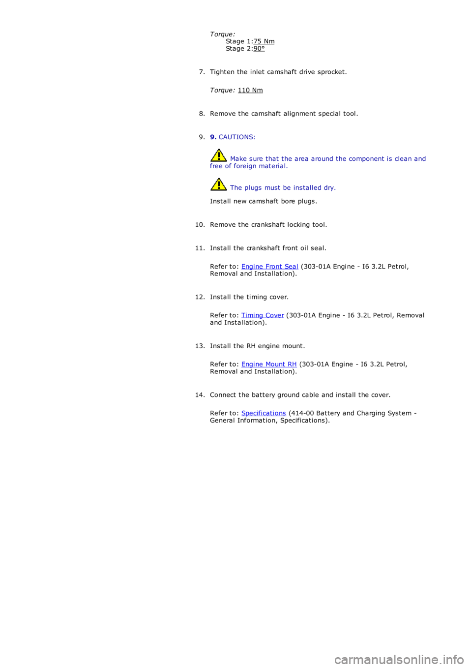 LAND ROVER FRELANDER 2 2006 Repair Manual Stage 1:
Stage 2:
T orque:
75 Nm 90°
Tight en the inlet cams haft dri ve sprocket.
T orque: 110 Nm 7.
Remove t he camshaft al ignment s pecial t ool .
8.
9. CAUTIONS: Make s ure that t he area LAND ROVER FRELANDER 2 2006 Repair Manual Stage 1:
Stage 2:
T orque:
75 Nm 90°
Tight en the inlet cams haft dri ve sprocket.
T orque: 110 Nm 7.
Remove t he camshaft al ignment s pecial t ool .
8.
9. CAUTIONS: Make s ure that t he area