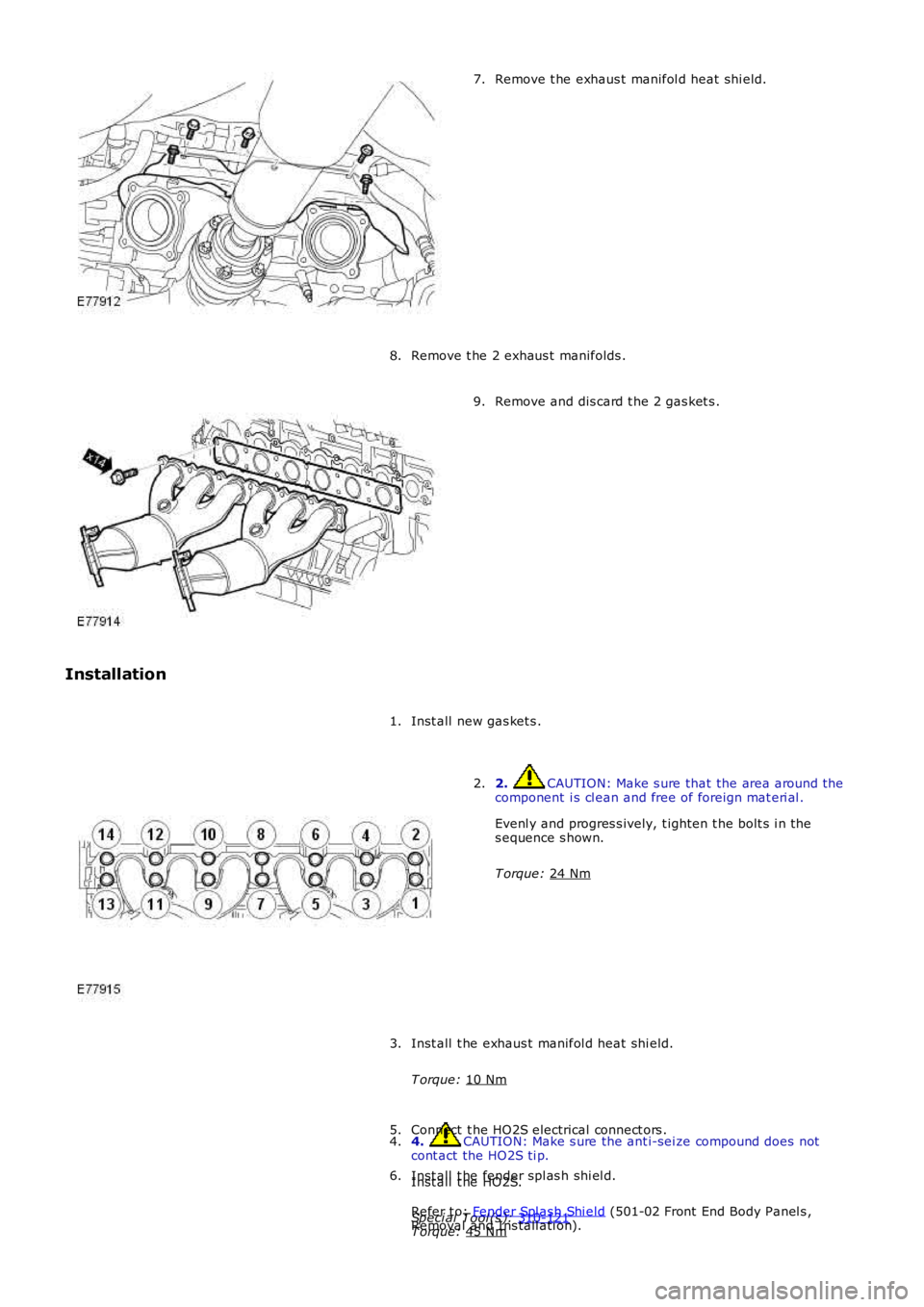 LAND ROVER FRELANDER 2 2006 Repair Manual Remove t he exhaus t manifol d heat shi eld.
7.
Remove t he 2 exhaus t manifolds .
8. Remove and dis card t he 2 gas ket s .
9.
Installation Inst all new gas ket s .
1. 2. CAUTION: Make s ure that LAND ROVER FRELANDER 2 2006 Repair Manual Remove t he exhaus t manifol d heat shi eld.
7.
Remove t he 2 exhaus t manifolds .
8. Remove and dis card t he 2 gas ket s .
9.
Installation Inst all new gas ket s .
1. 2. CAUTION: Make s ure that