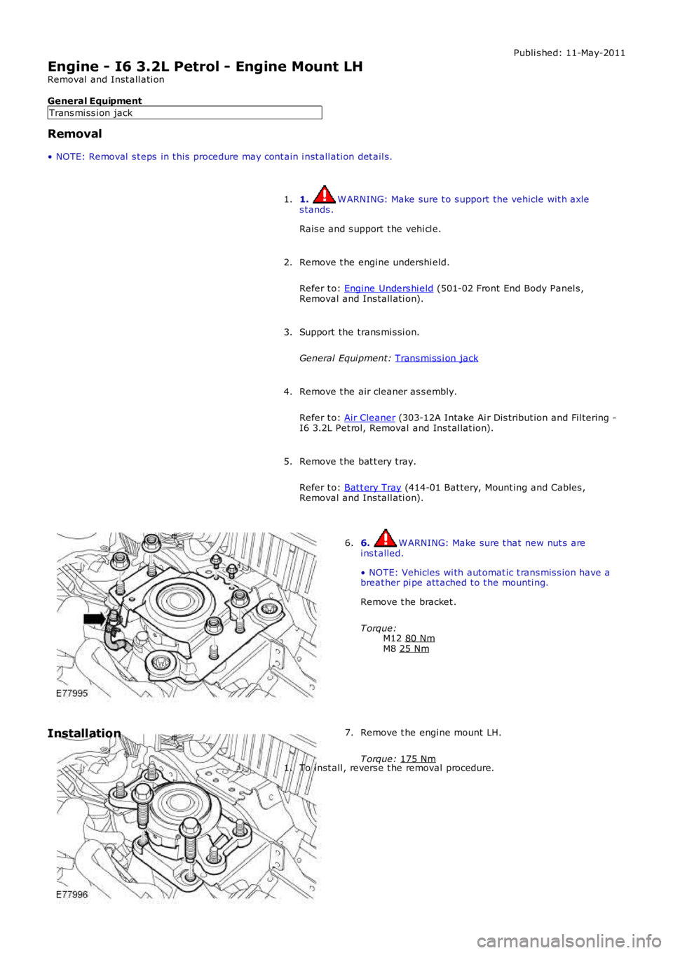 LAND ROVER FRELANDER 2 2006 Repair Manual Publi s hed: 11-May-2011
Engine - I6 3.2L Petrol - Engine Mount LH
Removal and Inst all ati on
General Equipment
Trans mi ss i on jack
Removal
• NOTE: Removal s t eps in t his procedure may cont LAND ROVER FRELANDER 2 2006 Repair Manual Publi s hed: 11-May-2011
Engine - I6 3.2L Petrol - Engine Mount LH
Removal and Inst all ati on
General Equipment
Trans mi ss i on jack
Removal
• NOTE: Removal s t eps in t his procedure may cont
