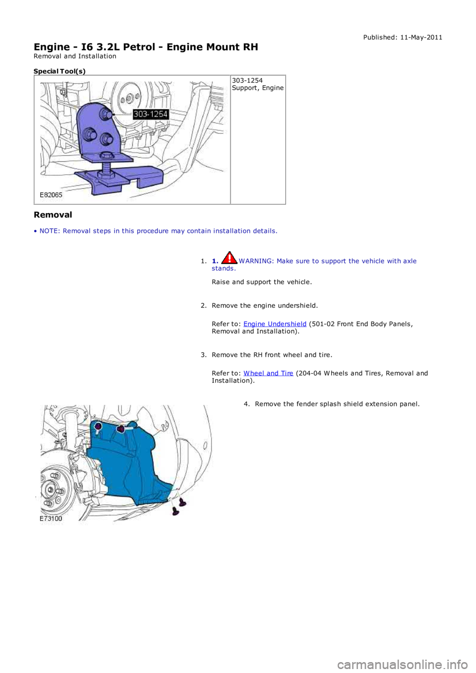 LAND ROVER FRELANDER 2 2006  Repair Manual Publi s hed: 11-May-2011
Engine - I6 3.2L Petrol - Engine Mount RH
Removal  and Inst all ati on
Special T ool(s)
303-1254Support , Engine
Removal
• NOTE: Removal  s t eps  in t his  procedure may co