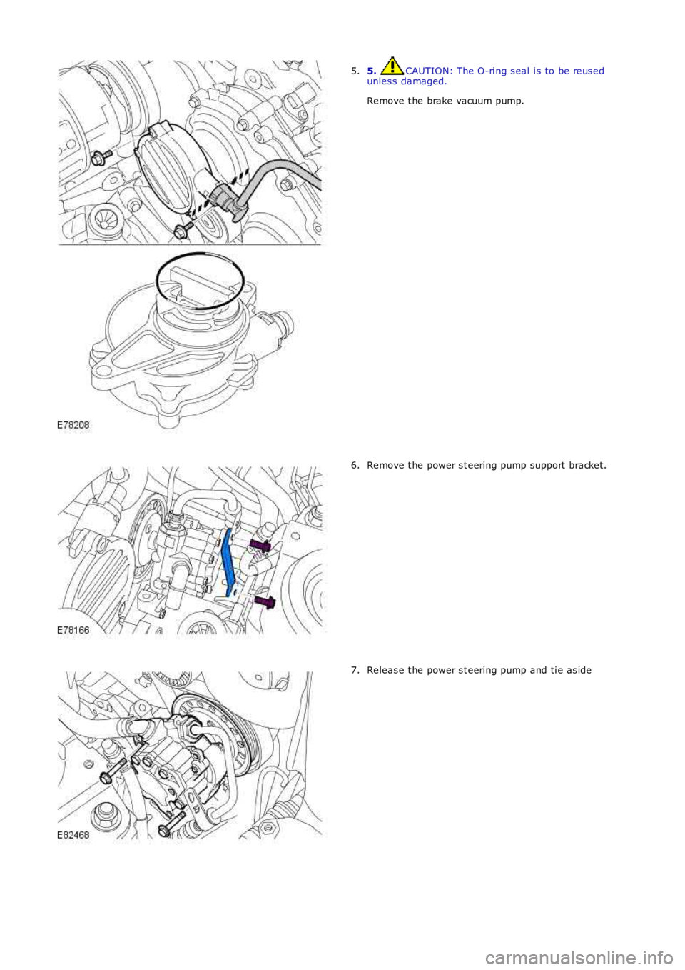 LAND ROVER FRELANDER 2 2006  Repair Manual 5. CAUTION: The O-ri ng s eal  i s to be reus edunles s  damaged.
Remove t he brake vacuum pump.
5.
Remove t he power s t eering pump support  bracket.6.
Releas e t he power s t eering pump and ti e a