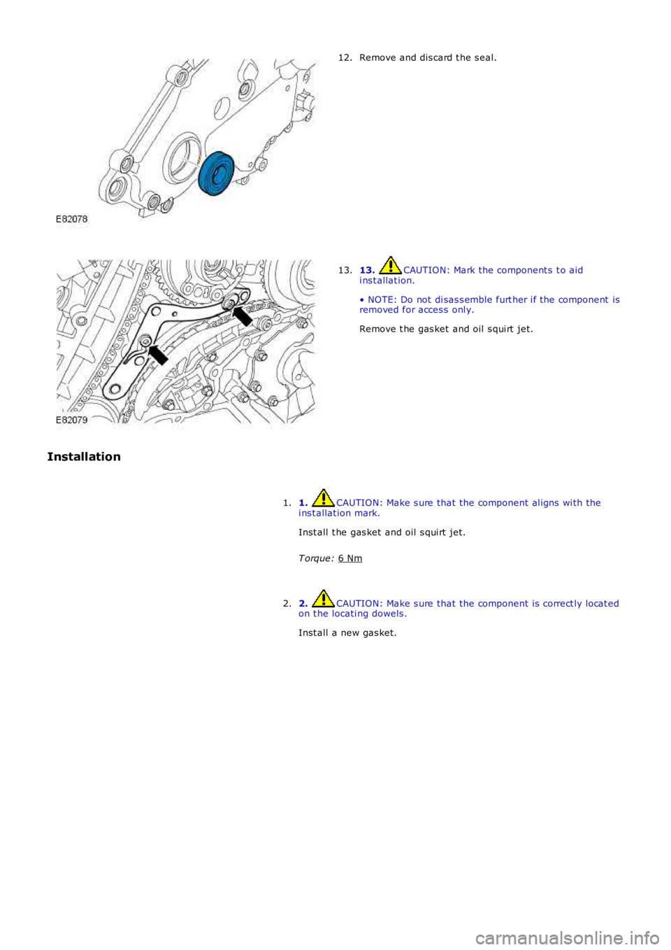 LAND ROVER FRELANDER 2 2006  Repair Manual Remove and dis card t he s eal.
12. 13.  CAUTION: Mark the component s  t o aid
i ns t allat ion.
• NOTE: Do not  di sas s emble furt her i f the component  is
removed for acces s onl y.
Remove t he