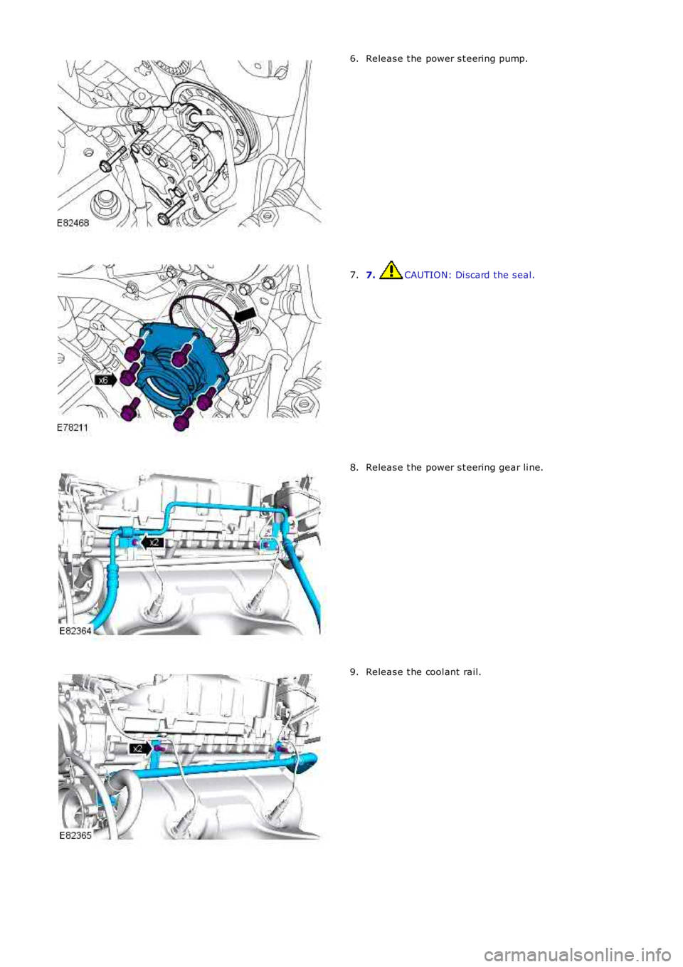 LAND ROVER FRELANDER 2 2006  Repair Manual Releas e t he power s t eering pump.6.
7. CAUTION: Di scard the s eal.7.
Releas e t he power s t eering gear li ne.8.
Releas e t he cool ant  rail.9. 