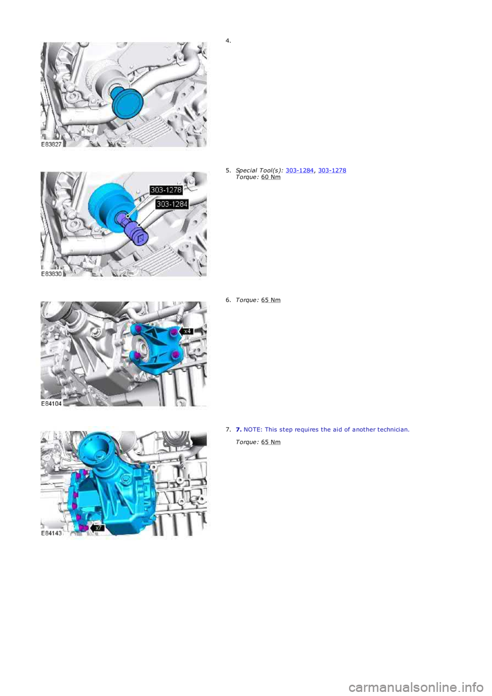 LAND ROVER FRELANDER 2 2006  Repair Manual 4.
Spec ial T ool(s ): 
303-1284 , 
303-1278 T orque : 
60 Nm 5.
T orque : 
65 Nm 6.
7. 
NOTE: This s t ep re qui res t he ai d of a not her t echnici an.
T orque :  65 Nm 7. 