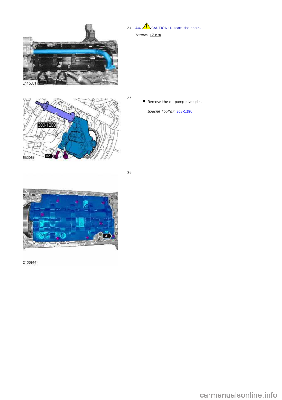 LAND ROVER FRELANDER 2 2006  Repair Manual 24.  CAUTION: Discard the s eal s.
T orque :  17 Nm 24.
 
Re move t he oi l pump pivot  pin.
Spec ial T ool(s ):  303-1280 25.
26. 