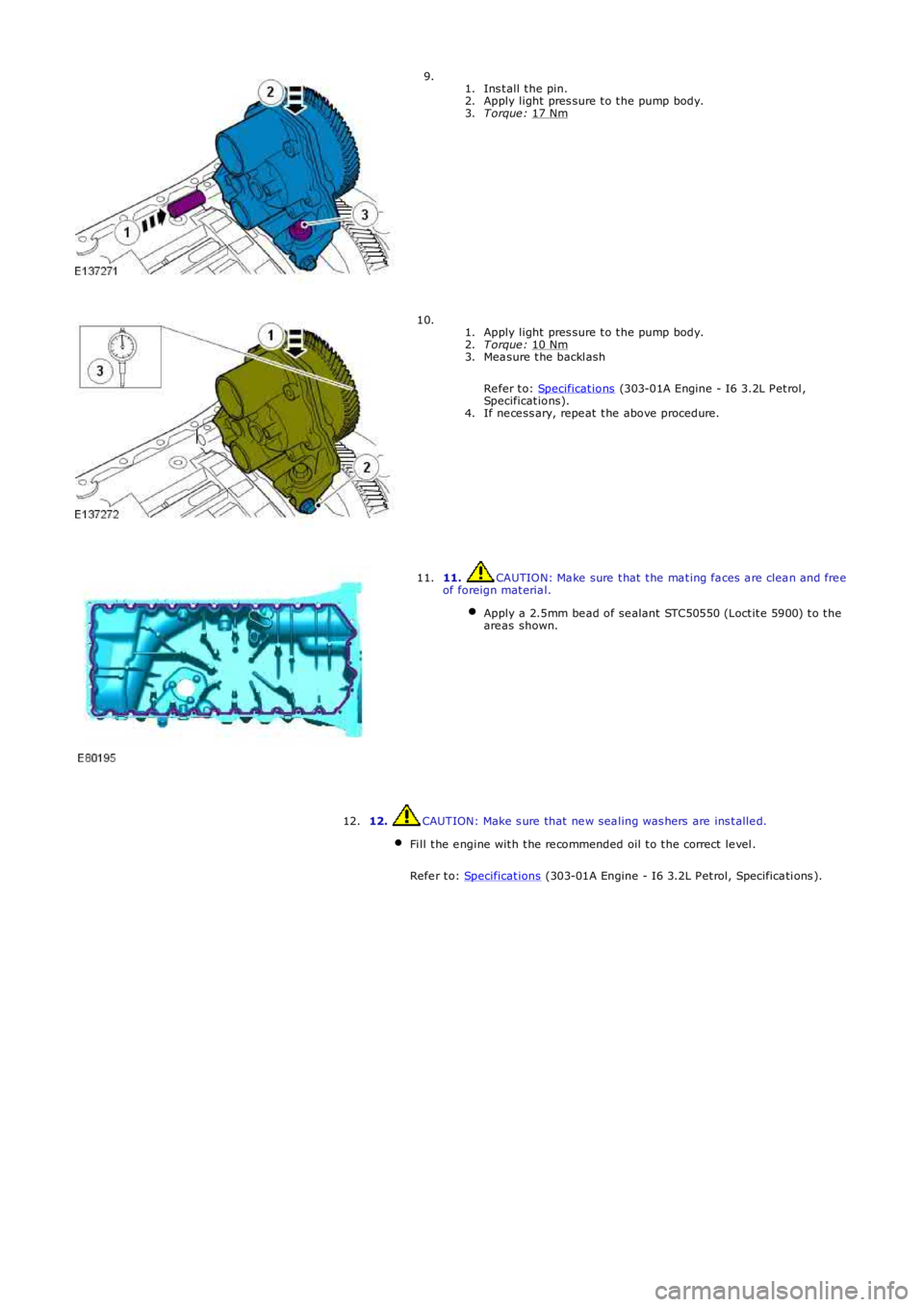 LAND ROVER FRELANDER 2 2006  Repair Manual  
Ins t all t he pin.
1.
Apply light  pres sure t o t he pump body.
2.
T orque :  17 Nm 3.
9.  
Apply light  pres sure t o t he pump body.
1.
T orque :  10 Nm 2.
Mea sure t he backl ash
Re fer t o:  S