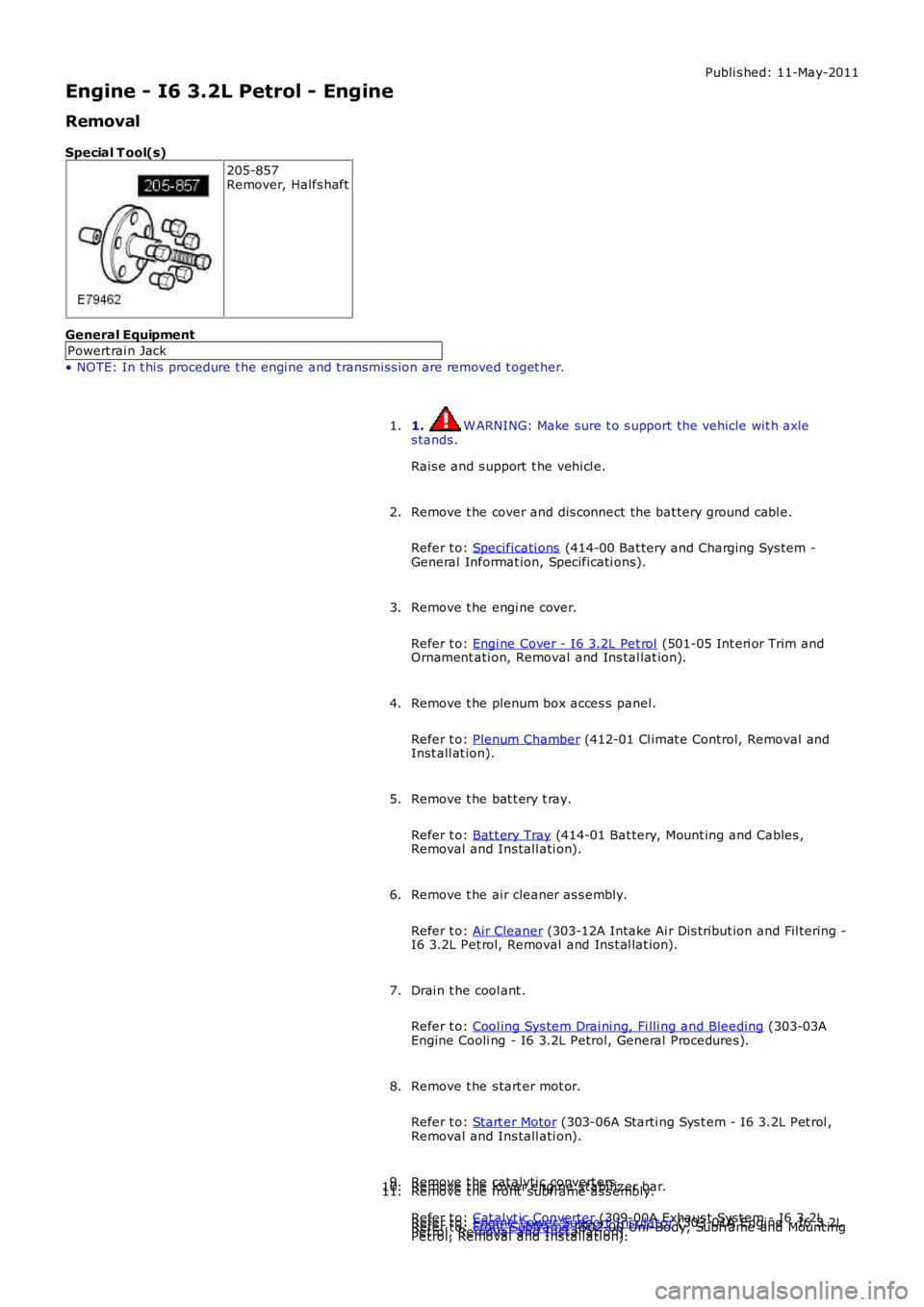 LAND ROVER FRELANDER 2 2006  Repair Manual Publi s hed: 11-May-2011
Engine - I6 3.2L Petrol - Engine
Removal
Special T ool(s)
205-857Remover, Halfs haft
General Equipment
Powert rai n Jack
• NOTE: In t hi s  procedure t he engi ne and t rans
