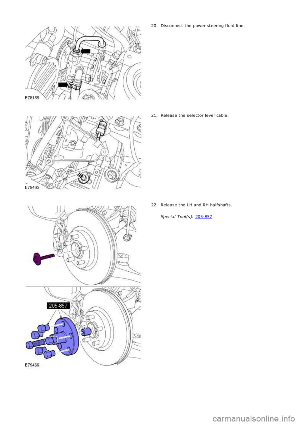 LAND ROVER FRELANDER 2 2006  Repair Manual Di sconnect  t he power s t eering flui d li ne.20.
Releas e t he s el ect or lever cable.21.
Releas e t he LH and RH hal fs haft s.
Speci al Tool (s ): 205-857
22. 