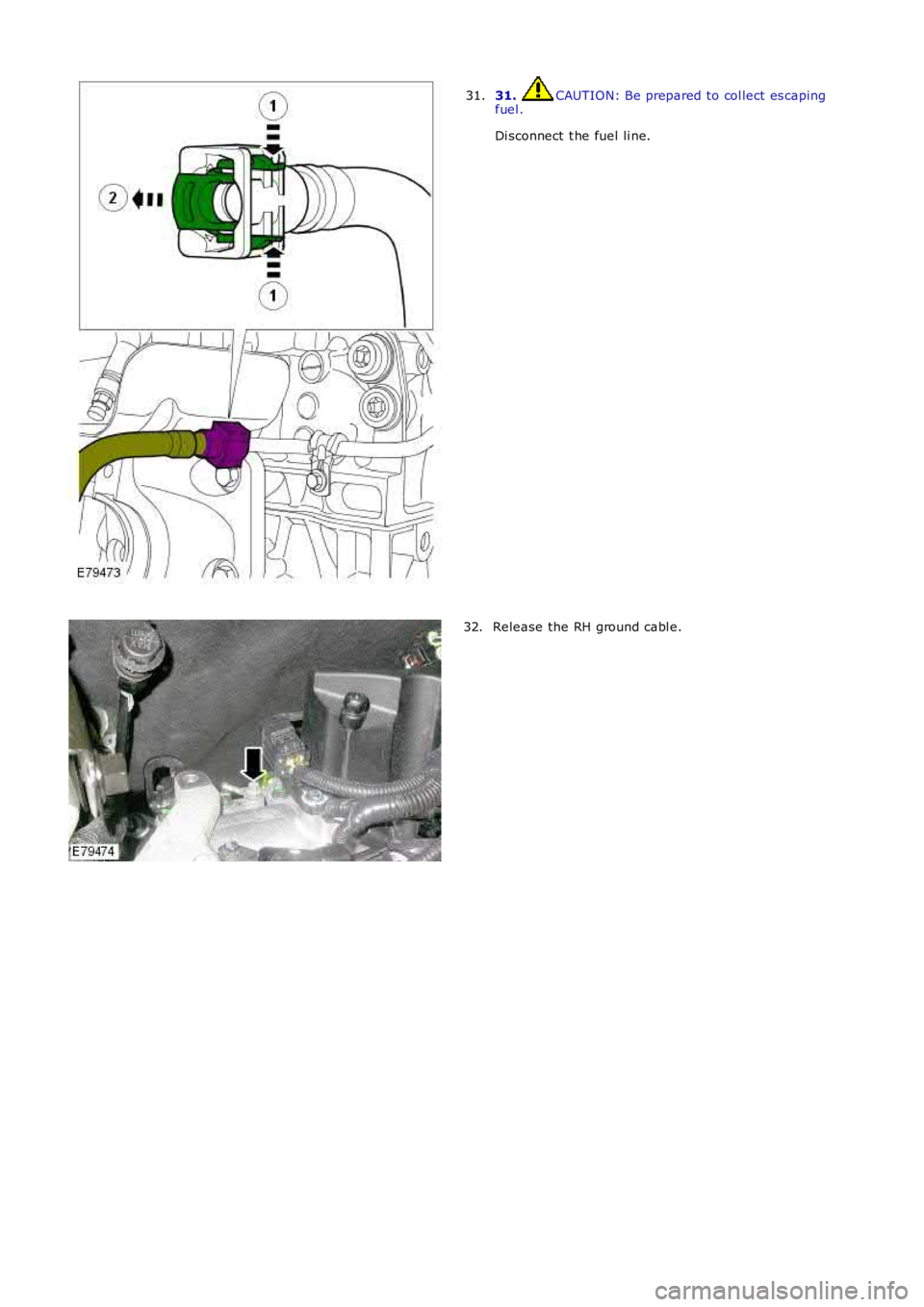 LAND ROVER FRELANDER 2 2006  Repair Manual 31. CAUTION: Be prepared to col lect es capingfuel .
Di sconnect  t he fuel li ne.
31.
Release the RH ground cabl e.32. 