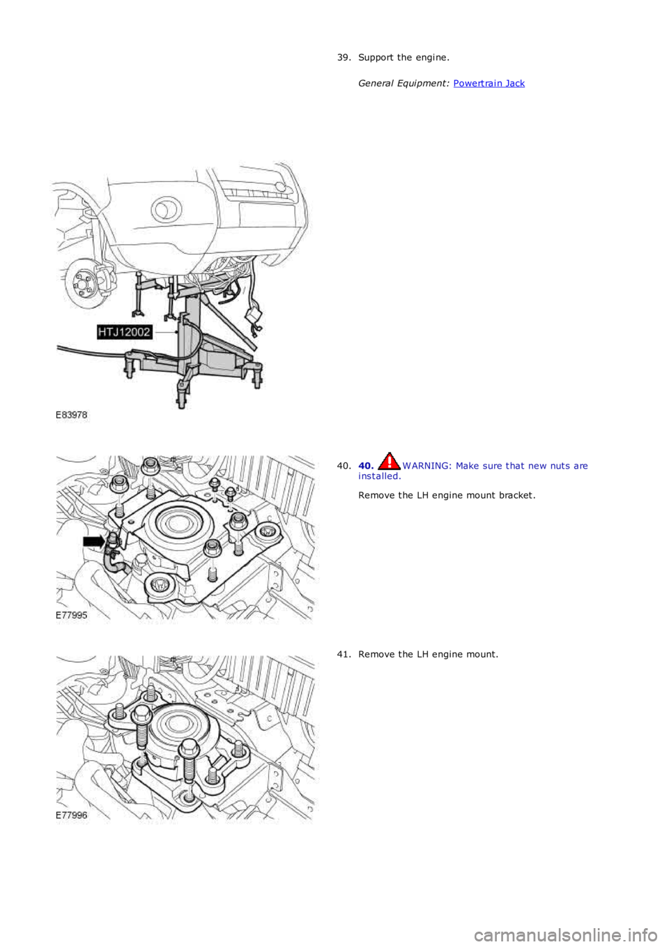 LAND ROVER FRELANDER 2 2006  Repair Manual Support the engi ne.
General Equi pment: Powert rai n Jack
39.
40. W ARNING: Make sure t hat  new nut s  arei ns t alled.
Remove t he LH engine mount bracket .
40.
Remove t he LH engine mount.41. 