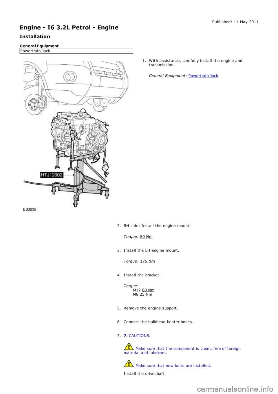 LAND ROVER FRELANDER 2 2006  Repair Manual Publi s hed: 11-May-2011
Engine - I6 3.2L Petrol - Engine
Installation
General Equipment Powert rai n Jack W it h ass i st ance, careful ly i nst all  t he engi ne and
t rans mis s ion.
General Equi p