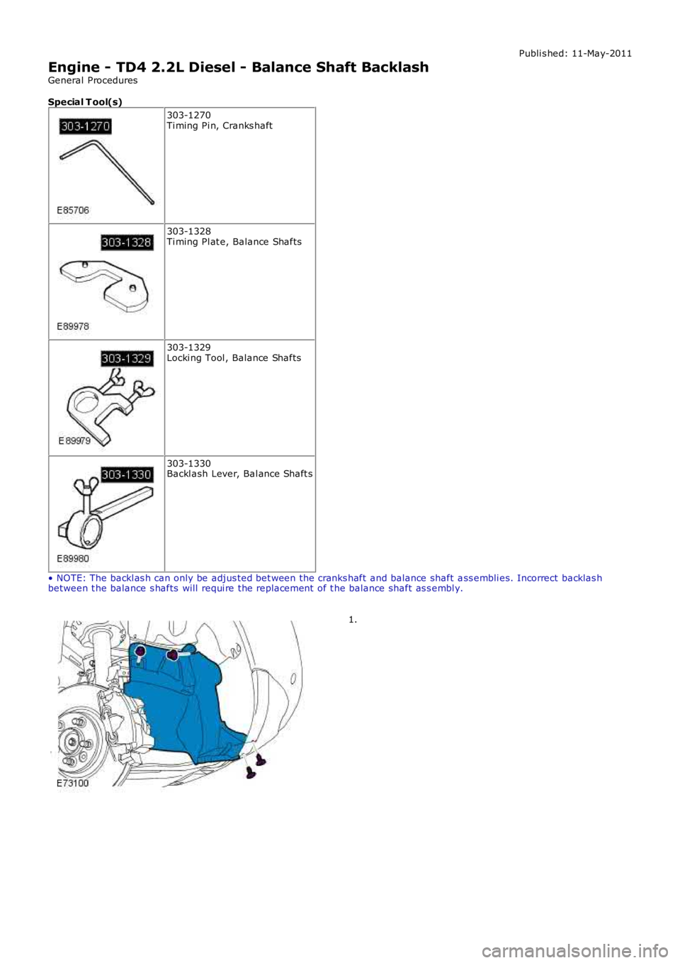LAND ROVER FRELANDER 2 2006  Repair Manual Publi s hed: 11-May-2011
Engine - TD4 2.2L Diesel - Balance Shaft Backlash
General Procedures
Special T ool(s)
303-1270Ti ming Pi n, Cranks haft
303-1328Ti ming Pl at e, Balance Shafts
303-1329Locki n