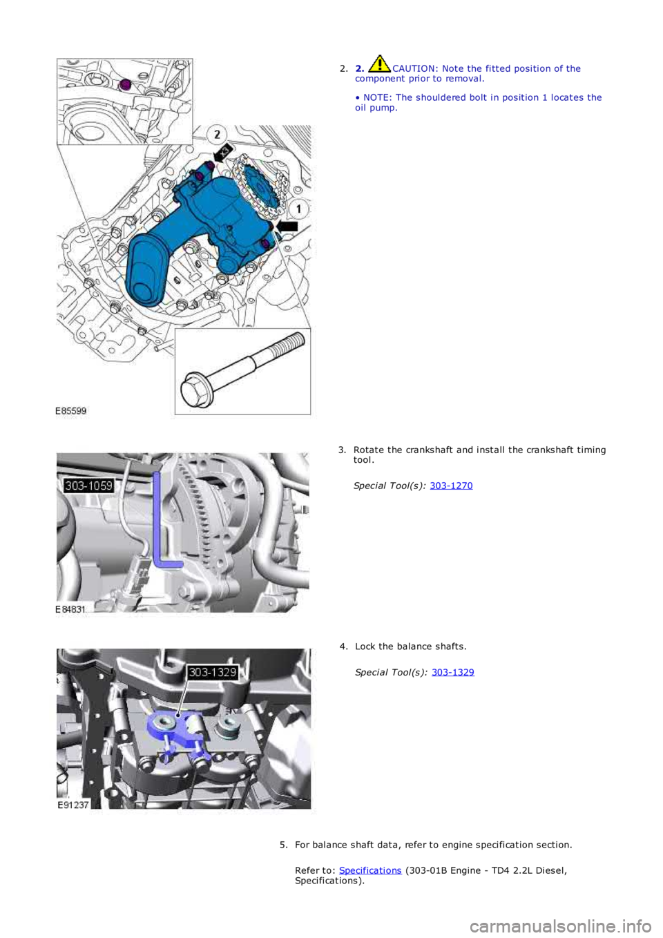 LAND ROVER FRELANDER 2 2006  Repair Manual 2.  CAUTION: Not e the fi tt ed posi ti on of the
component  pri or to removal.
• NOTE: The s houl dered bolt  i n pos it ion 1 l ocat es the
oil  pump.
2. Rotat e t he cranks haft  and i nst all  t